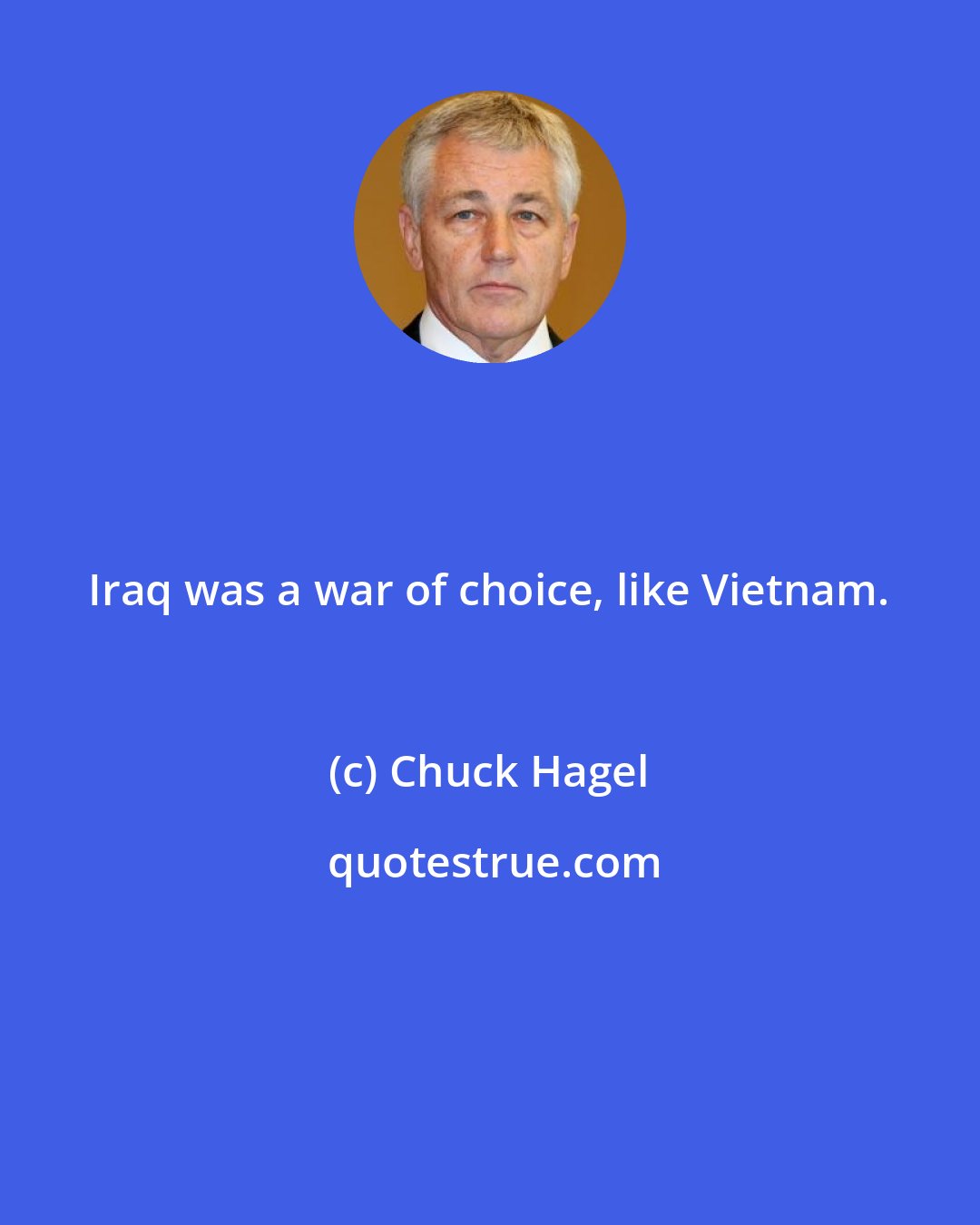 Chuck Hagel: Iraq was a war of choice, like Vietnam.