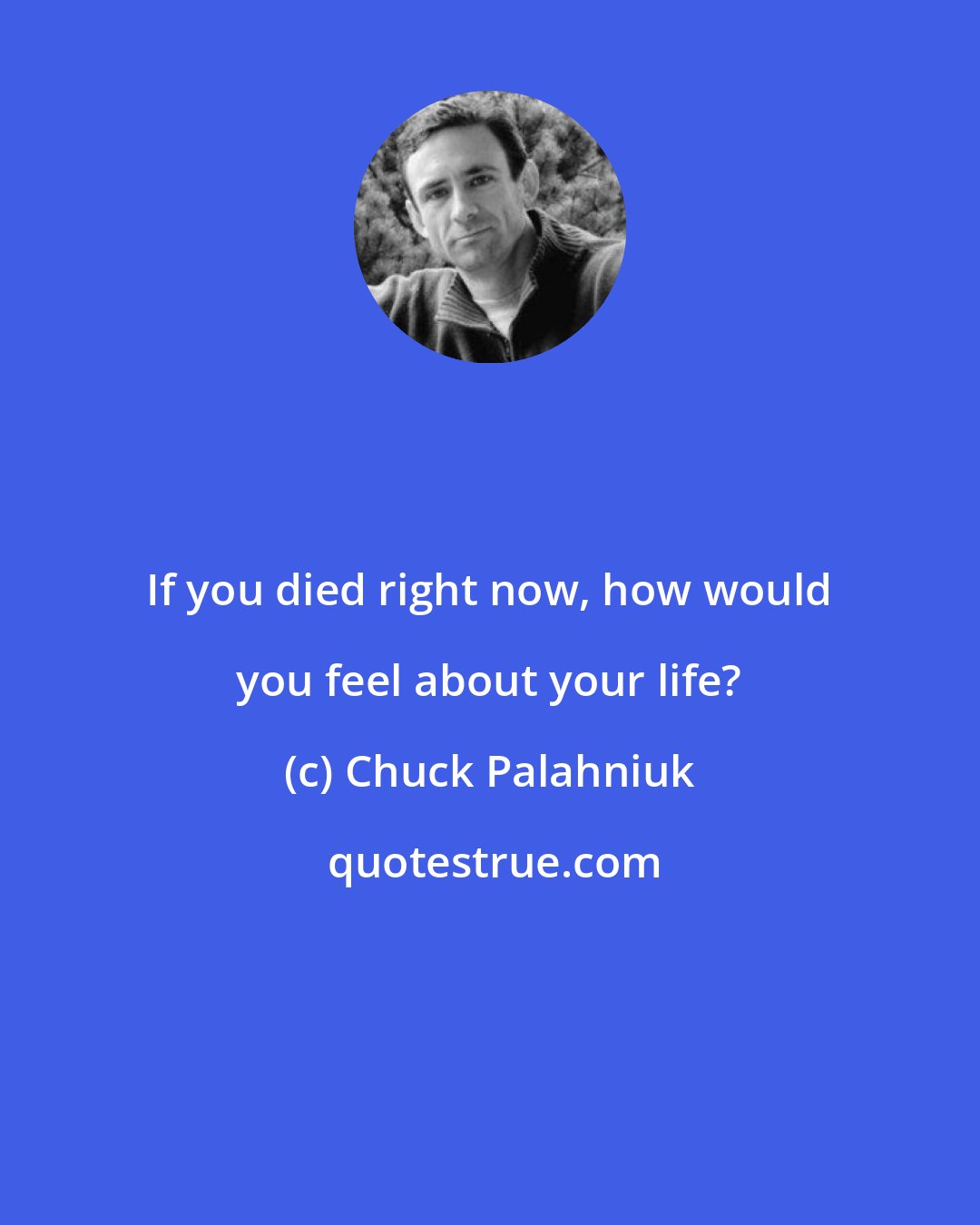 Chuck Palahniuk: If you died right now, how would you feel about your life?