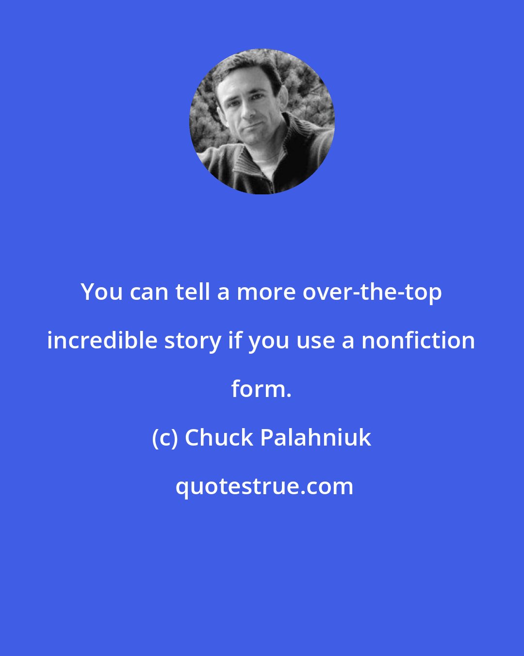 Chuck Palahniuk: You can tell a more over-the-top incredible story if you use a nonfiction form.