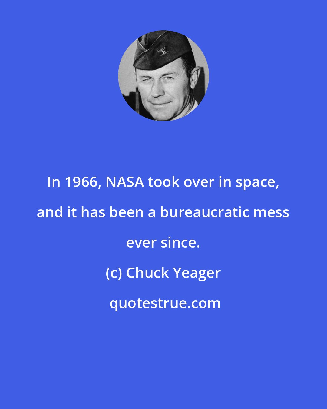 Chuck Yeager: In 1966, NASA took over in space, and it has been a bureaucratic mess ever since.
