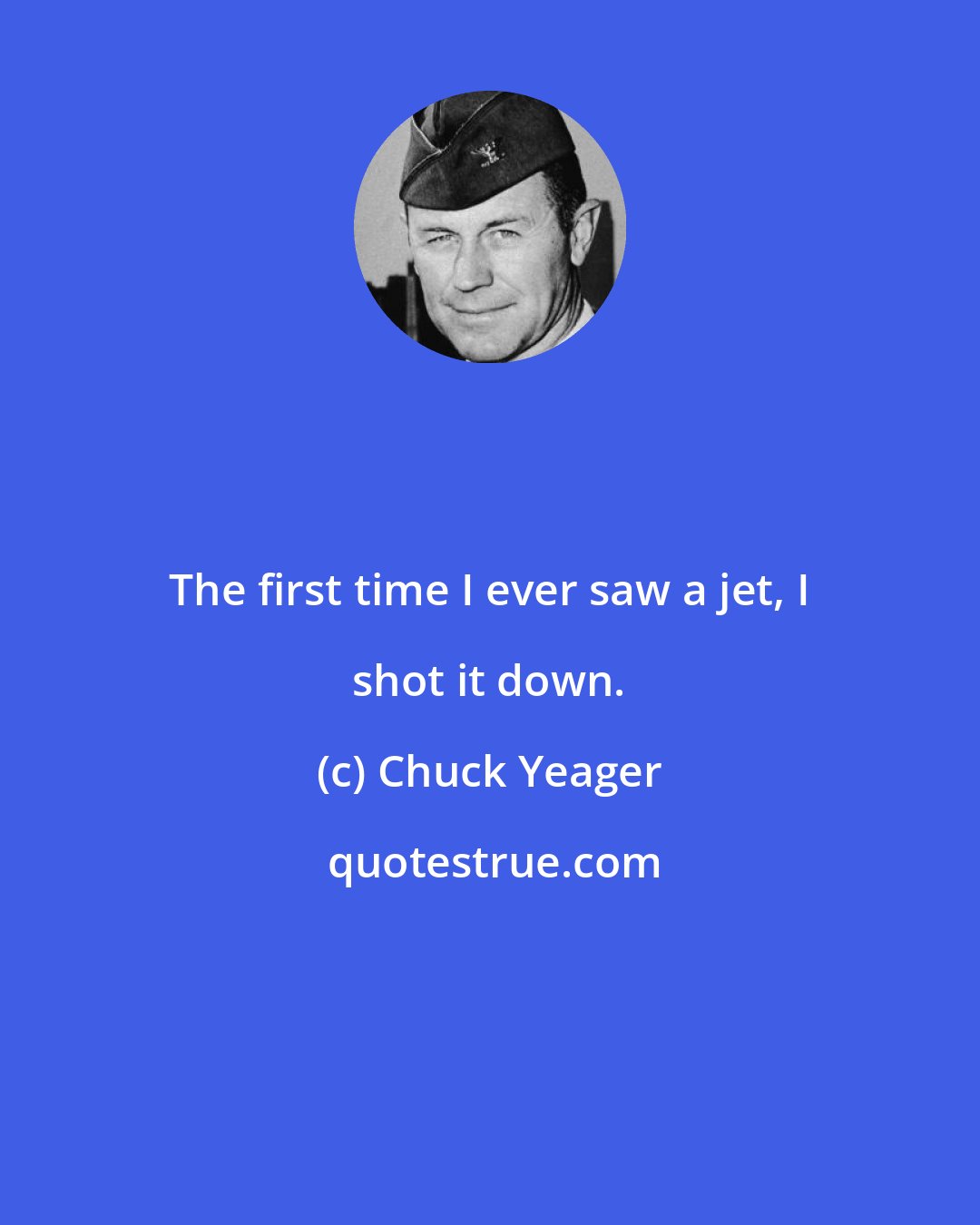 Chuck Yeager: The first time I ever saw a jet, I shot it down.