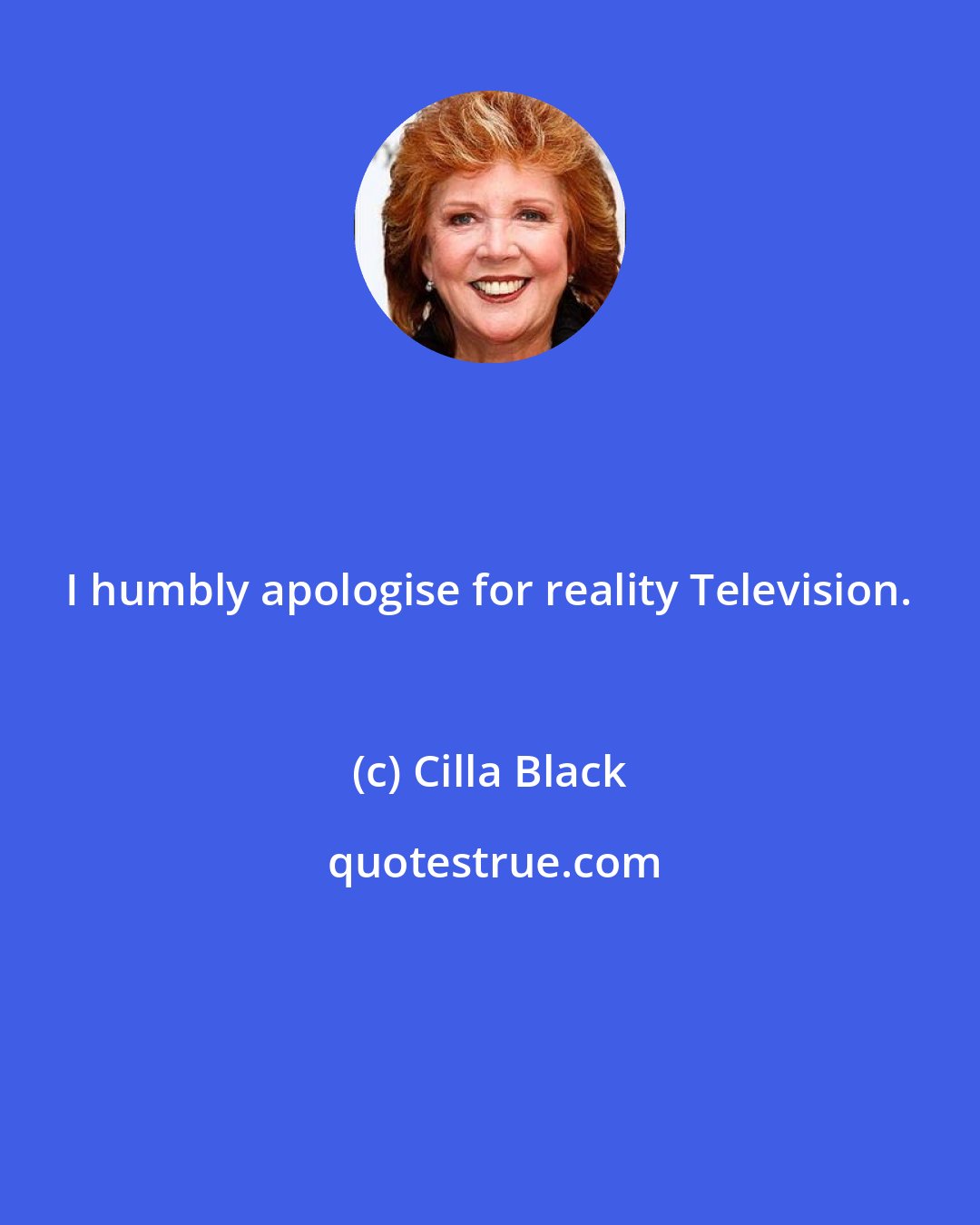 Cilla Black: I humbly apologise for reality Television.