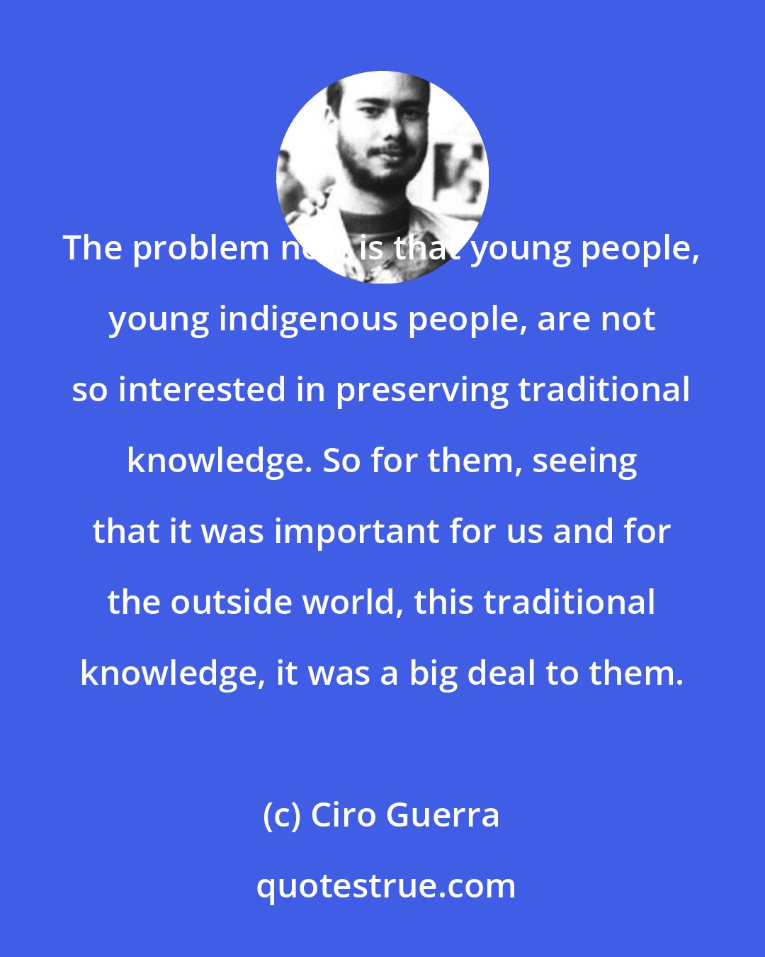 Ciro Guerra: The problem now is that young people, young indigenous people, are not so interested in preserving traditional knowledge. So for them, seeing that it was important for us and for the outside world, this traditional knowledge, it was a big deal to them.