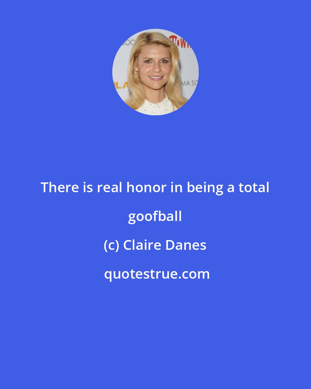 Claire Danes: There is real honor in being a total goofball