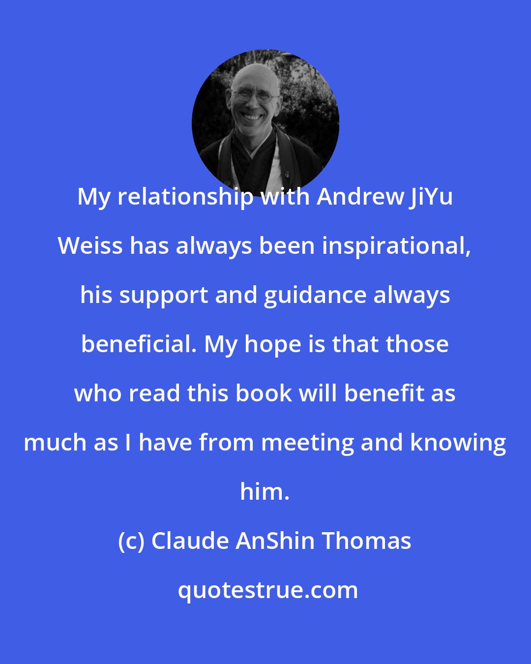 Claude AnShin Thomas: My relationship with Andrew JiYu Weiss has always been inspirational, his support and guidance always beneficial. My hope is that those who read this book will benefit as much as I have from meeting and knowing him.