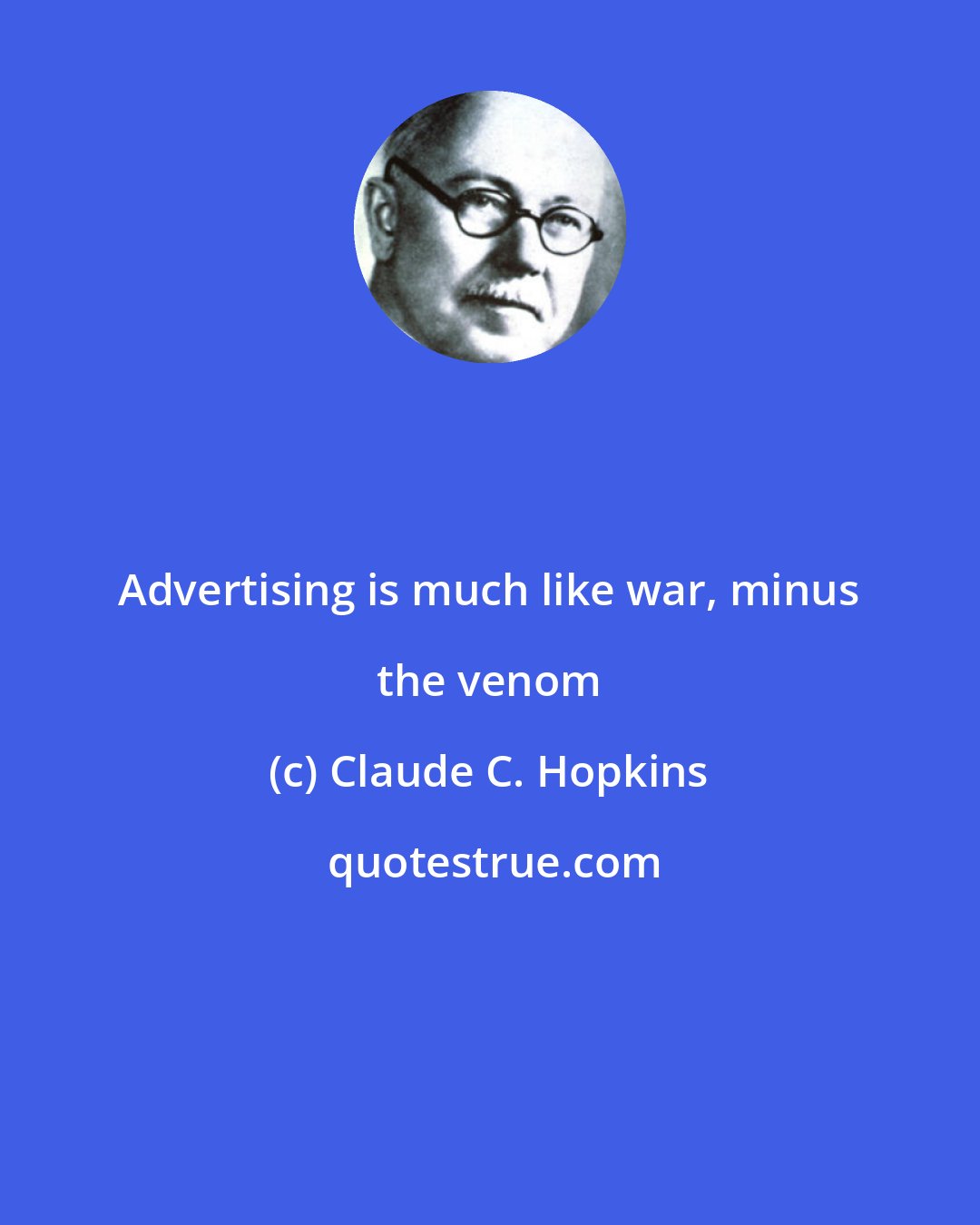 Claude C. Hopkins: Advertising is much like war, minus the venom