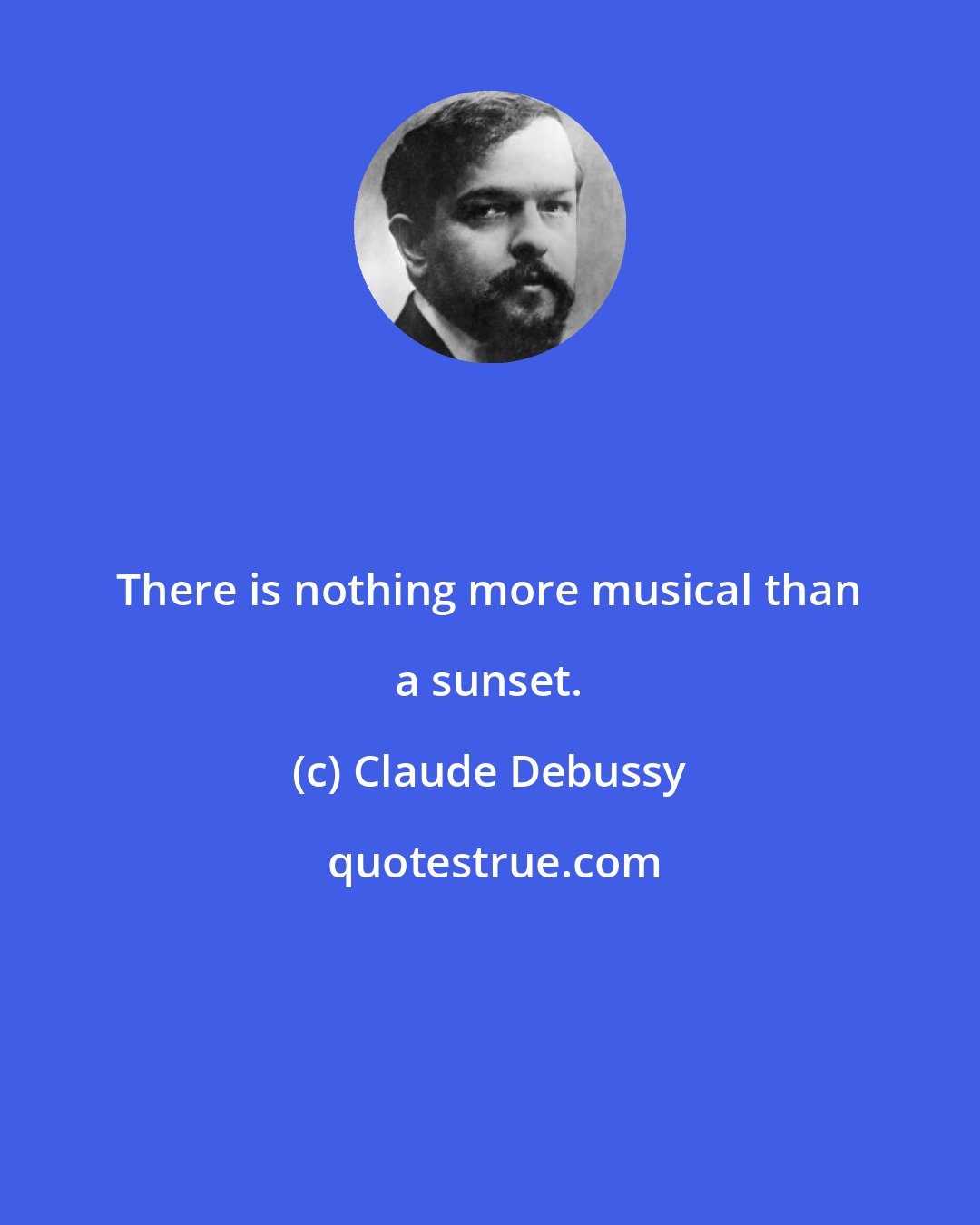 Claude Debussy: There is nothing more musical than a sunset.