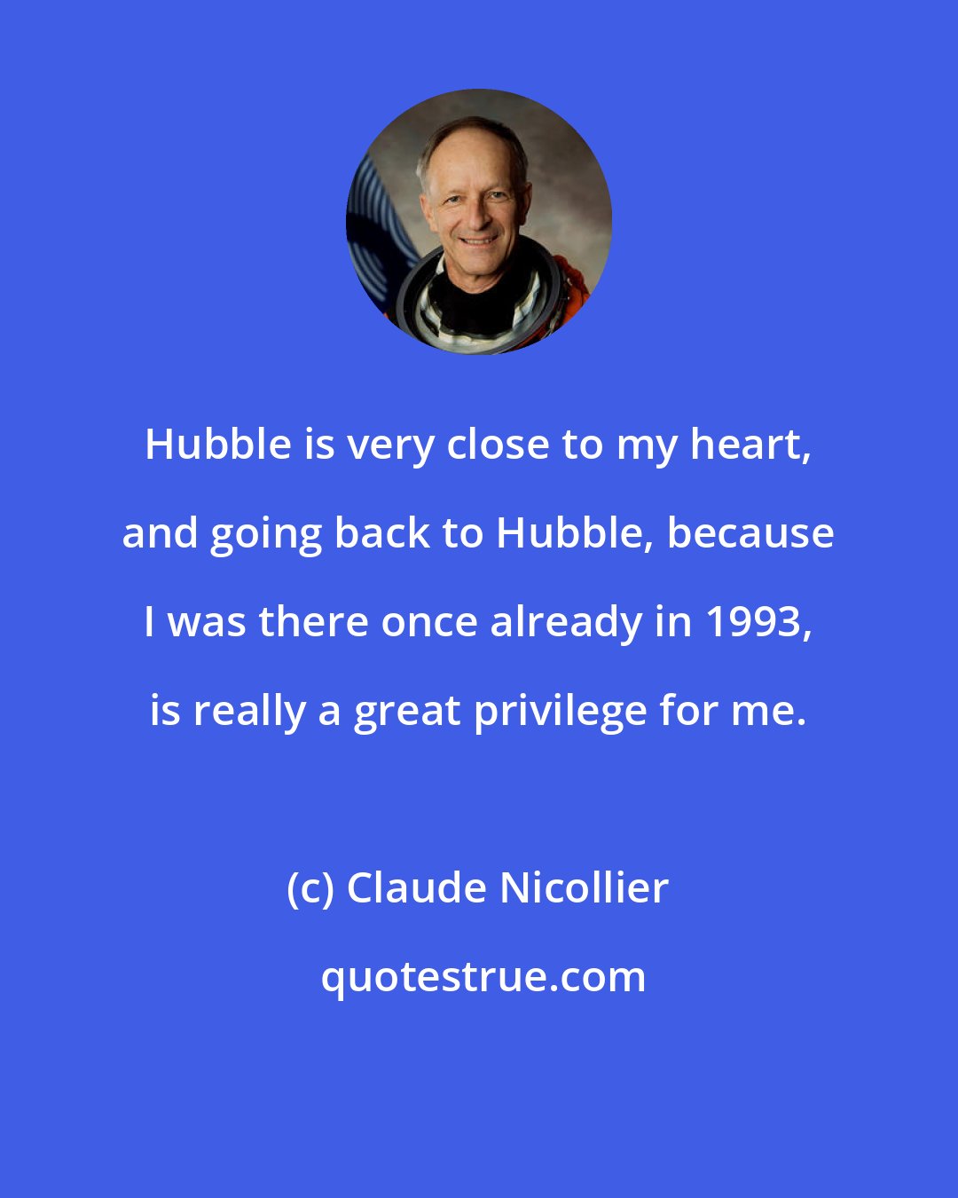 Claude Nicollier: Hubble is very close to my heart, and going back to Hubble, because I was there once already in 1993, is really a great privilege for me.