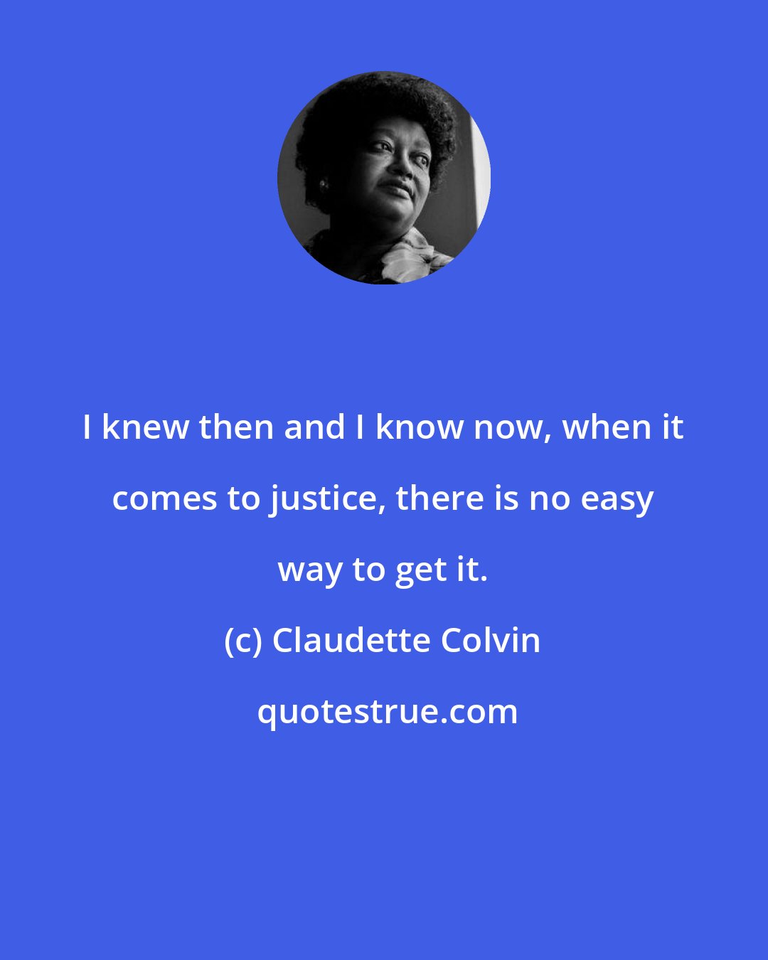 Claudette Colvin: I knew then and I know now, when it comes to justice, there is no easy way to get it.