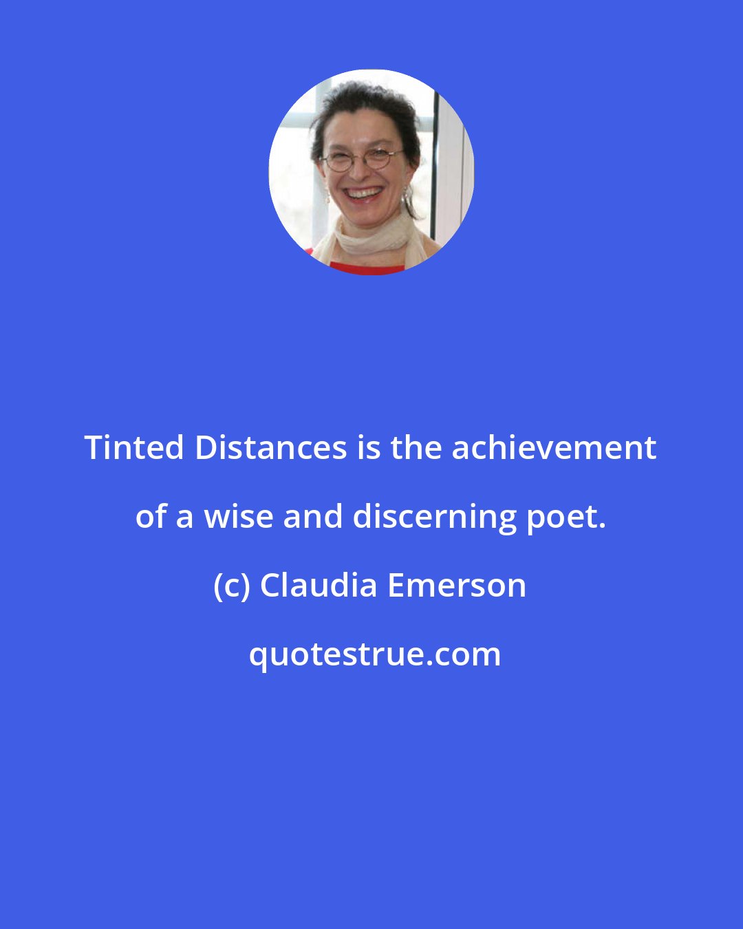 Claudia Emerson: Tinted Distances is the achievement of a wise and discerning poet.
