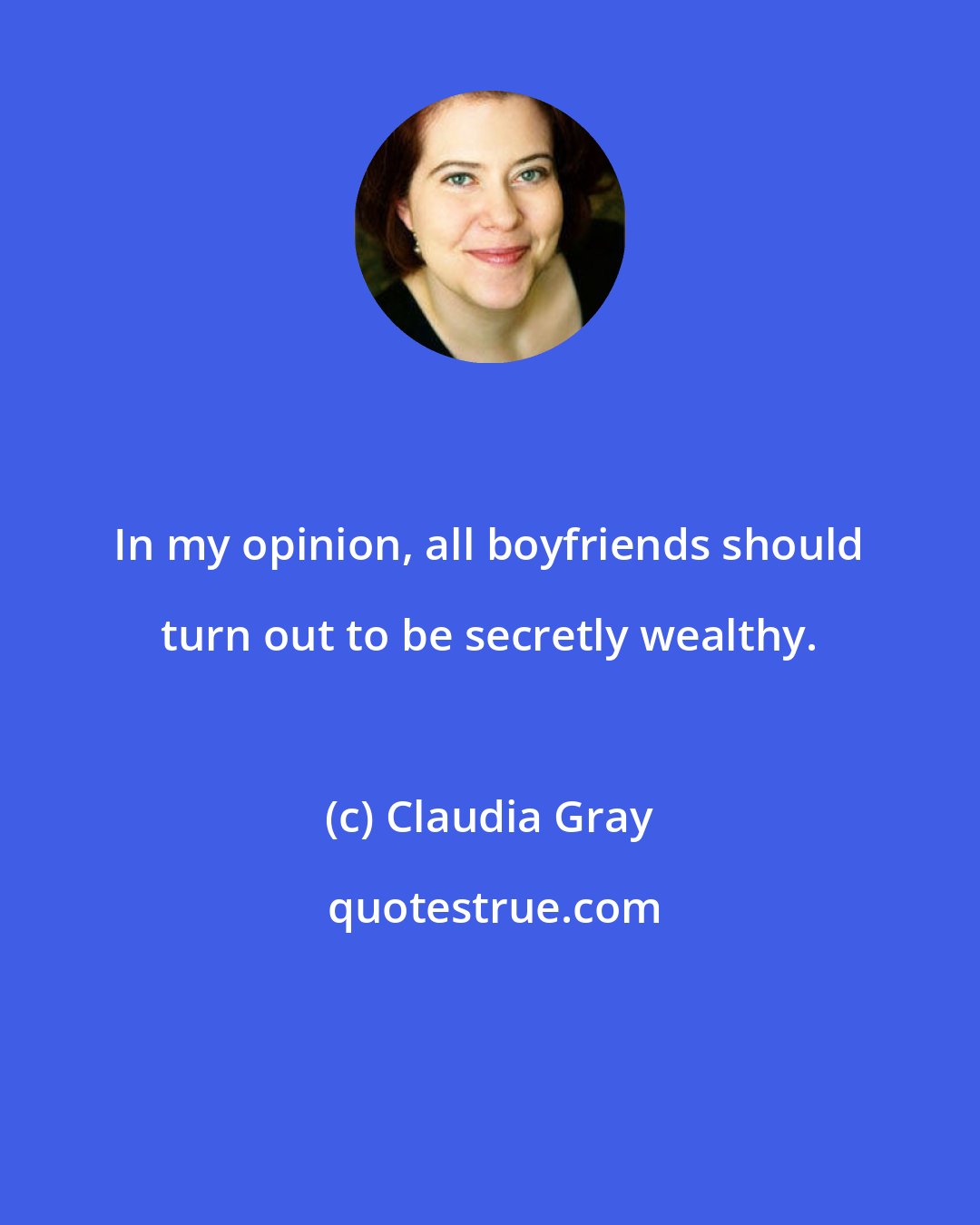 Claudia Gray: In my opinion, all boyfriends should turn out to be secretly wealthy.