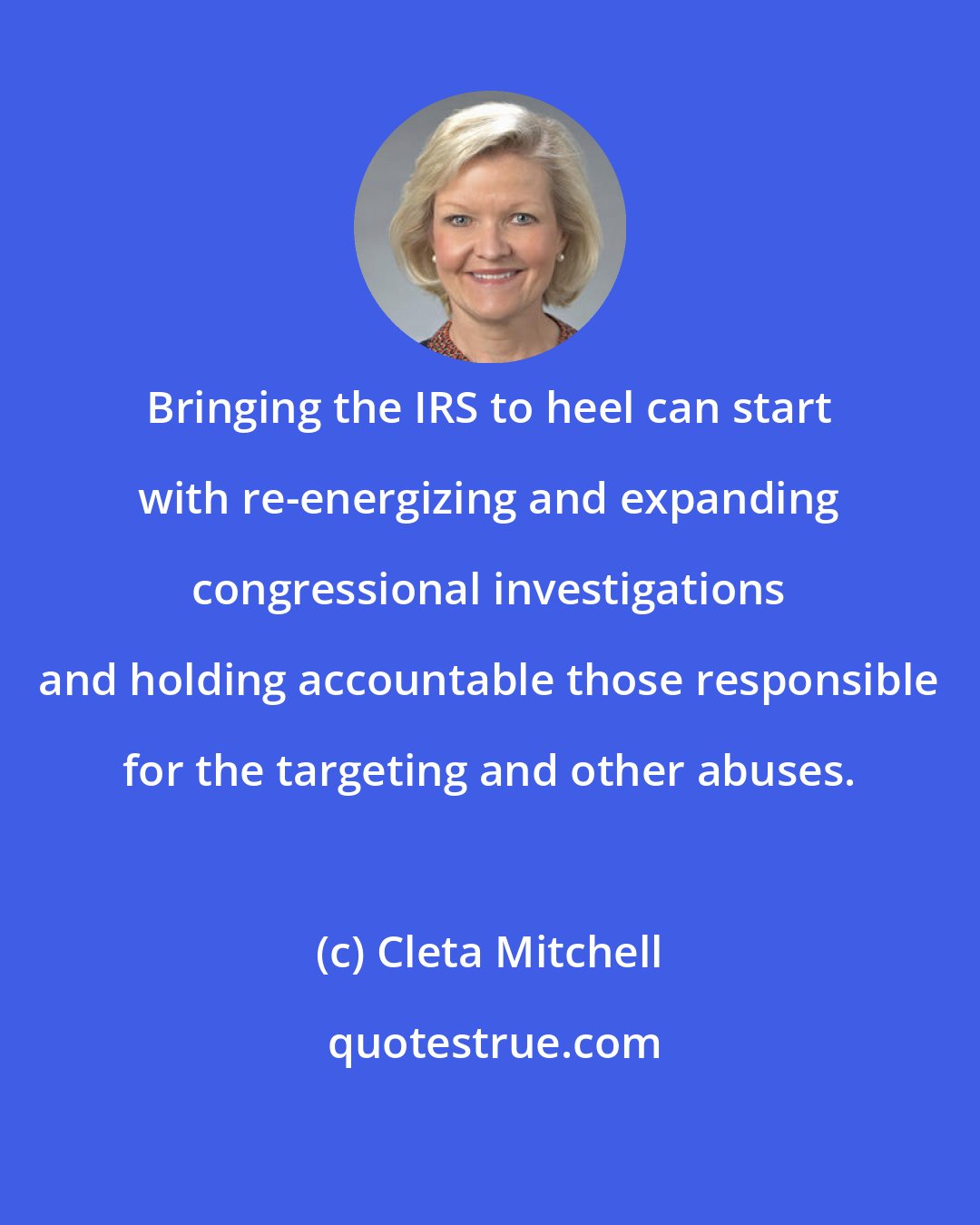 Cleta Mitchell: Bringing the IRS to heel can start with re-energizing and expanding congressional investigations and holding accountable those responsible for the targeting and other abuses.