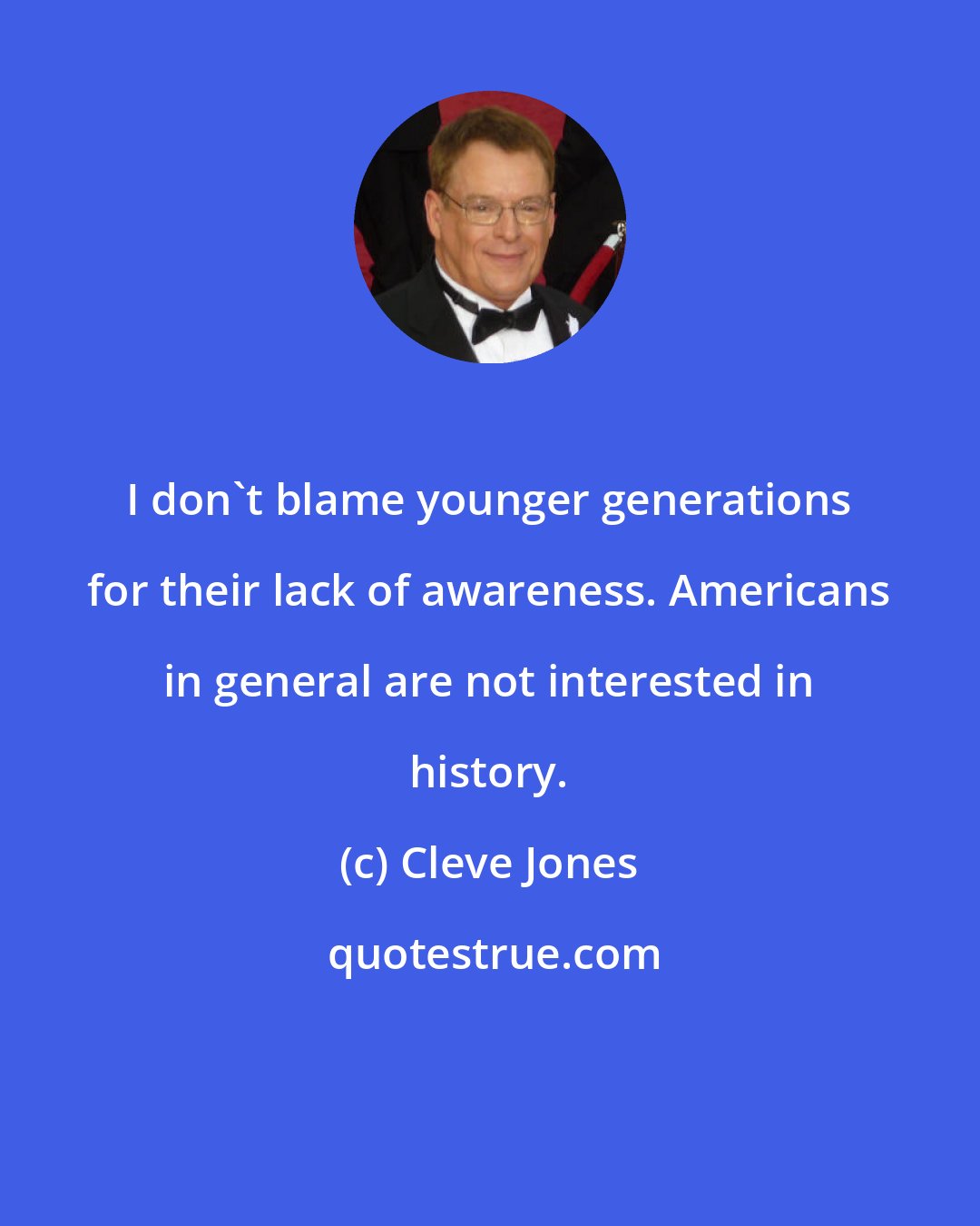 Cleve Jones: I don't blame younger generations for their lack of awareness. Americans in general are not interested in history.