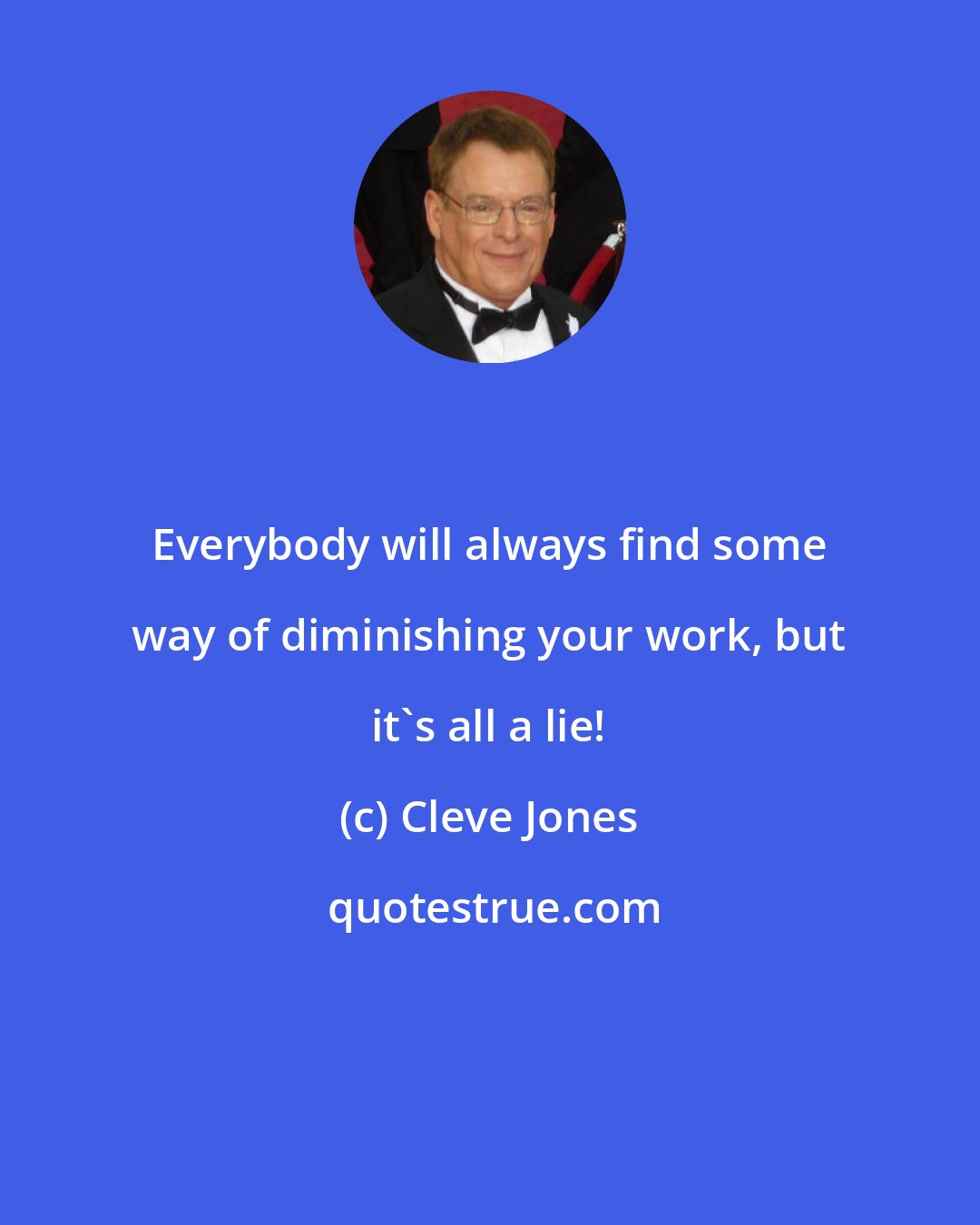 Cleve Jones: Everybody will always find some way of diminishing your work, but it's all a lie!