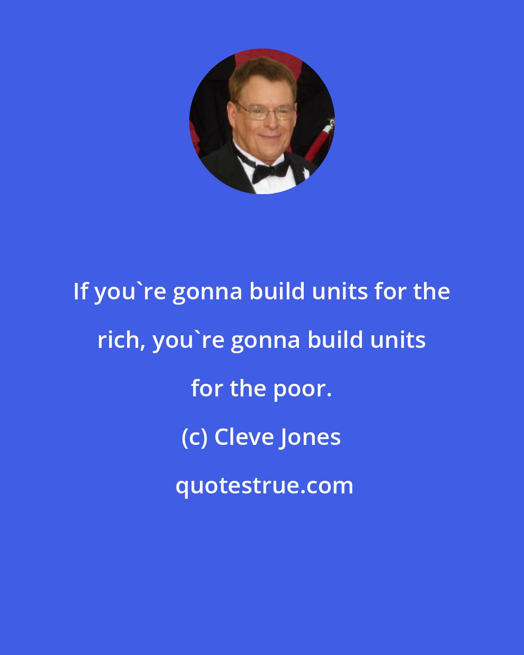 Cleve Jones: If you're gonna build units for the rich, you're gonna build units for the poor.