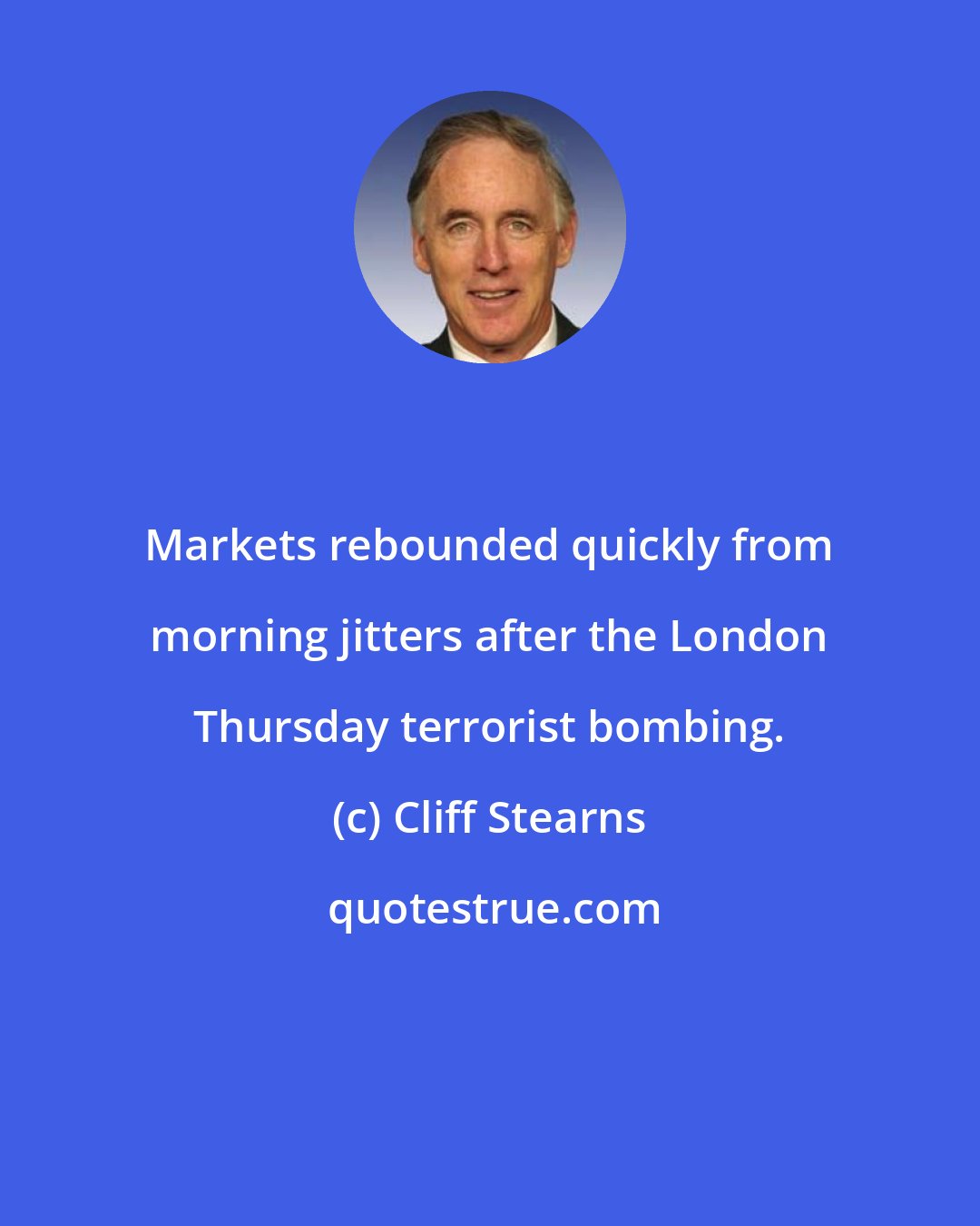 Cliff Stearns: Markets rebounded quickly from morning jitters after the London Thursday terrorist bombing.
