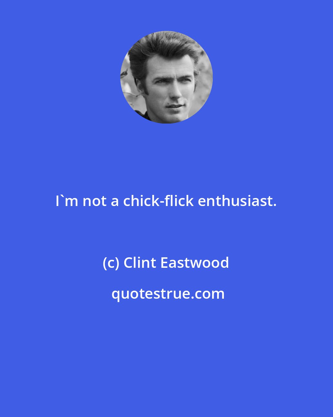 Clint Eastwood: I'm not a chick-flick enthusiast.
