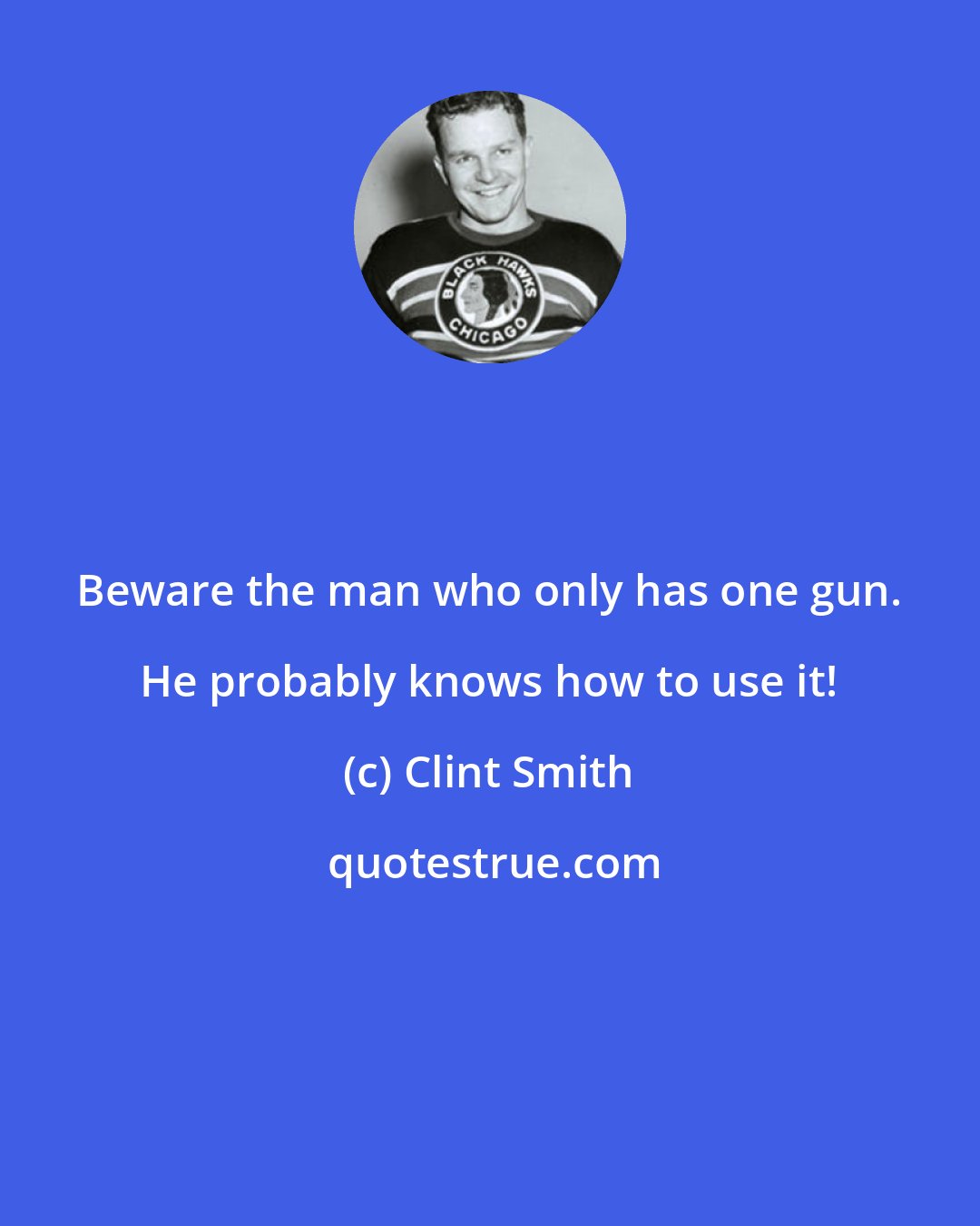 Clint Smith: Beware the man who only has one gun. He probably knows how to use it!