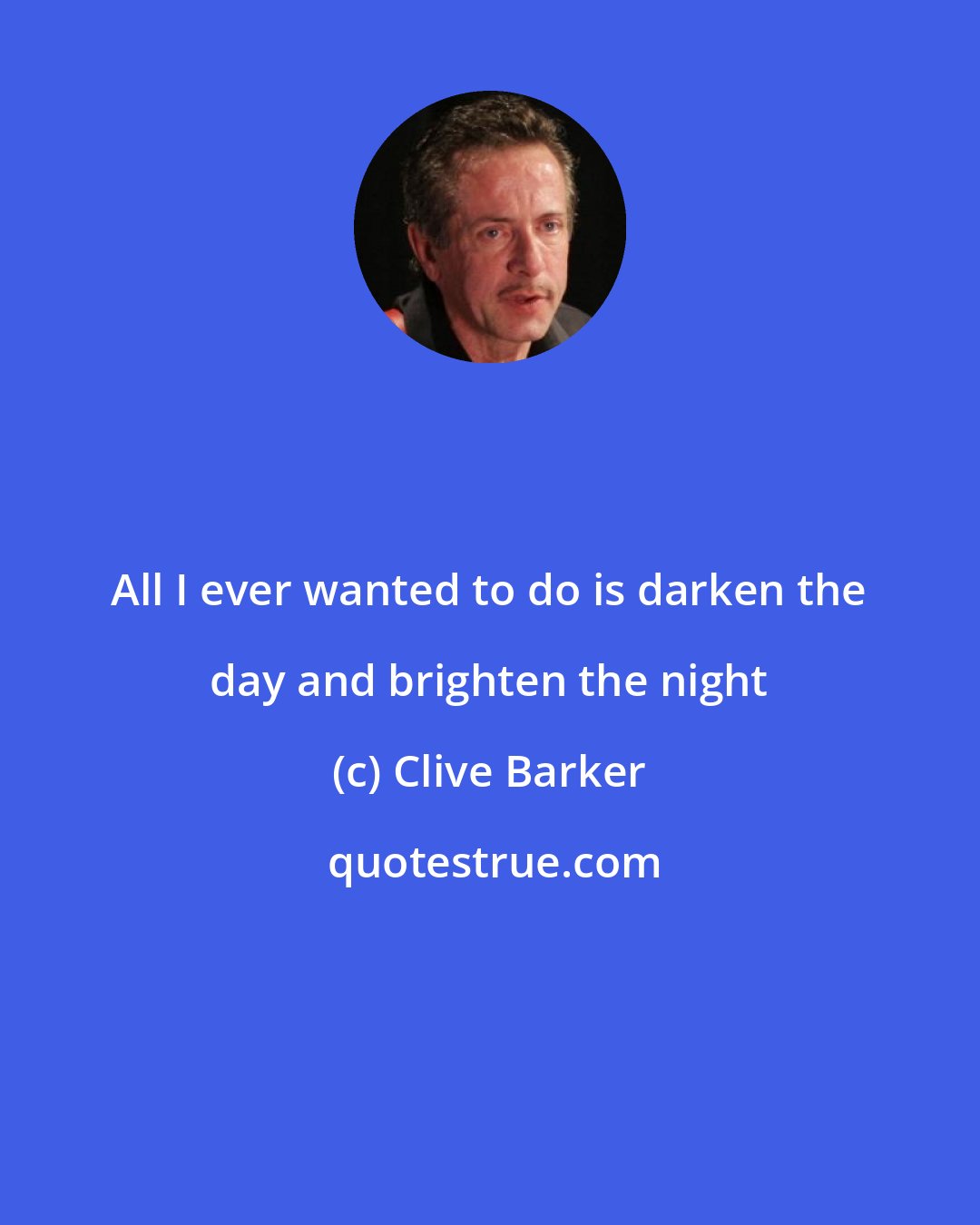 Clive Barker: All I ever wanted to do is darken the day and brighten the night