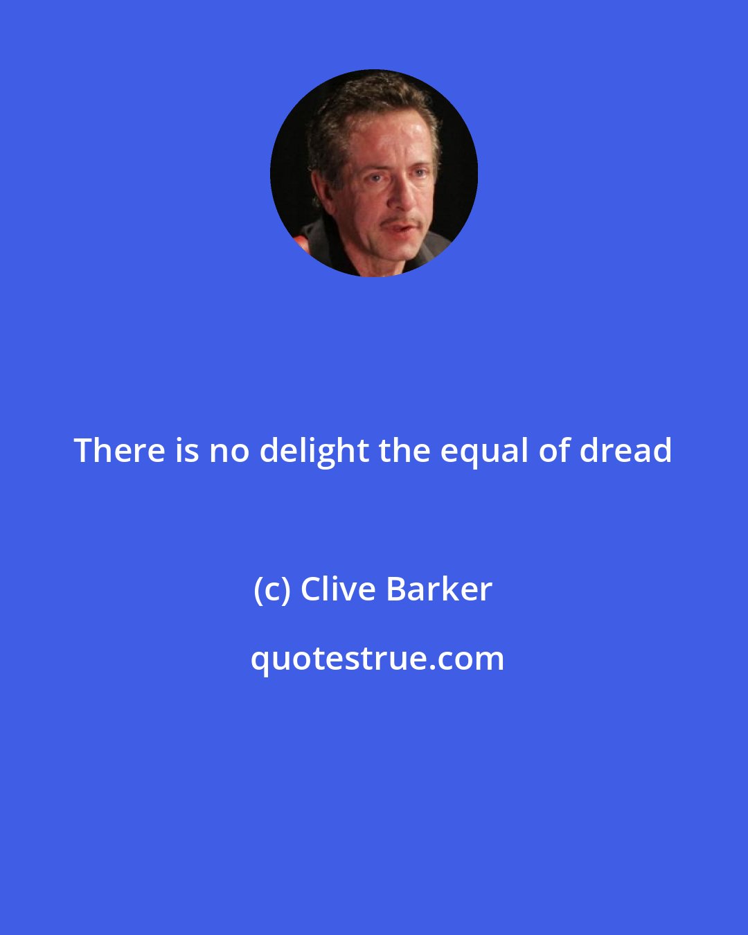Clive Barker: There is no delight the equal of dread