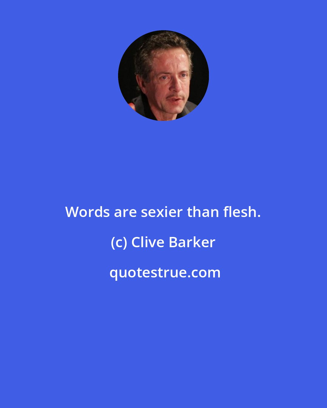 Clive Barker: Words are sexier than flesh.