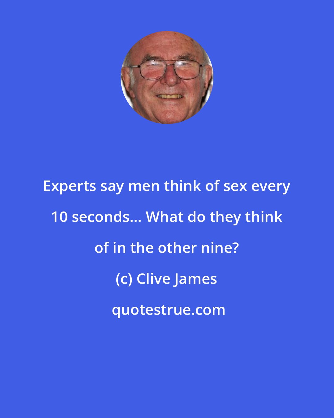 Clive James: Experts say men think of sex every 10 seconds... What do they think of in the other nine?