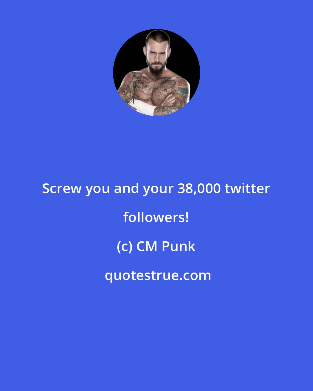CM Punk: Screw you and your 38,000 twitter followers!