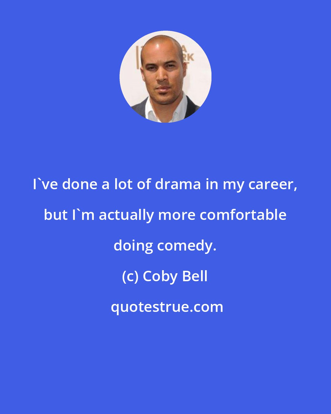 Coby Bell: I've done a lot of drama in my career, but I'm actually more comfortable doing comedy.