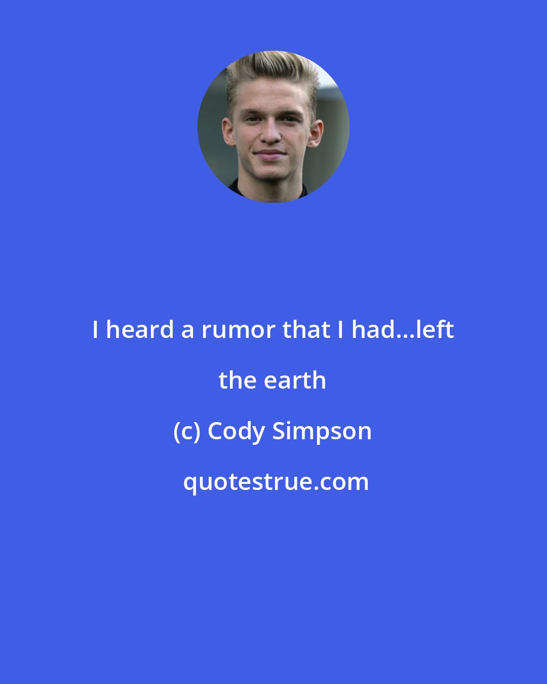 Cody Simpson: I heard a rumor that I had...left the earth