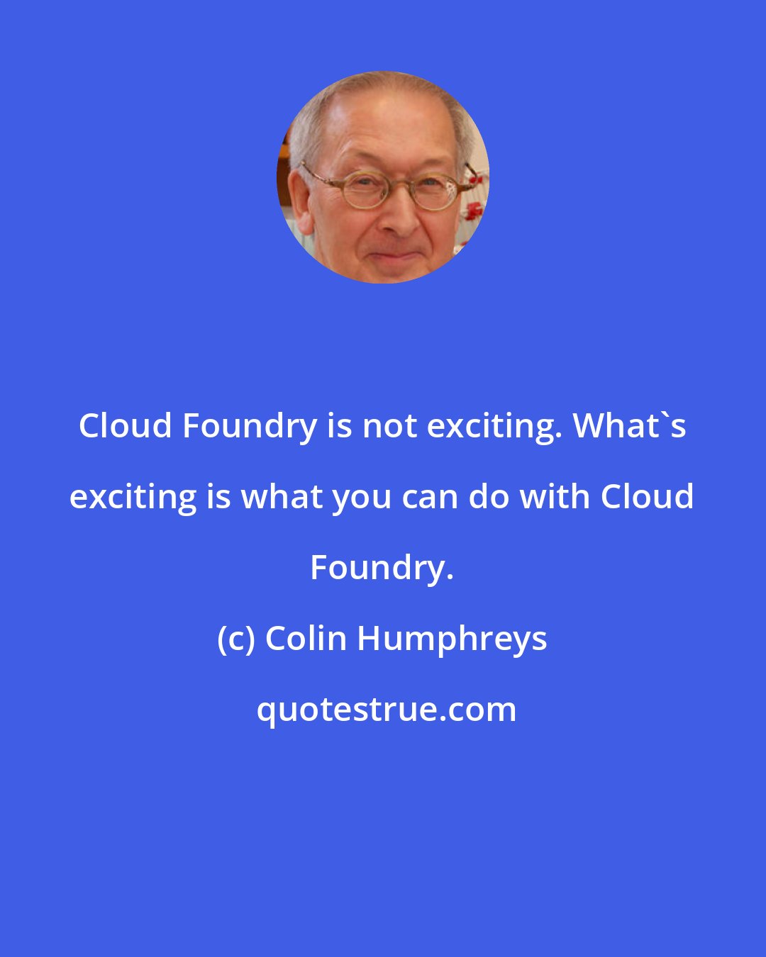 Colin Humphreys: Cloud Foundry is not exciting. What's exciting is what you can do with Cloud Foundry.