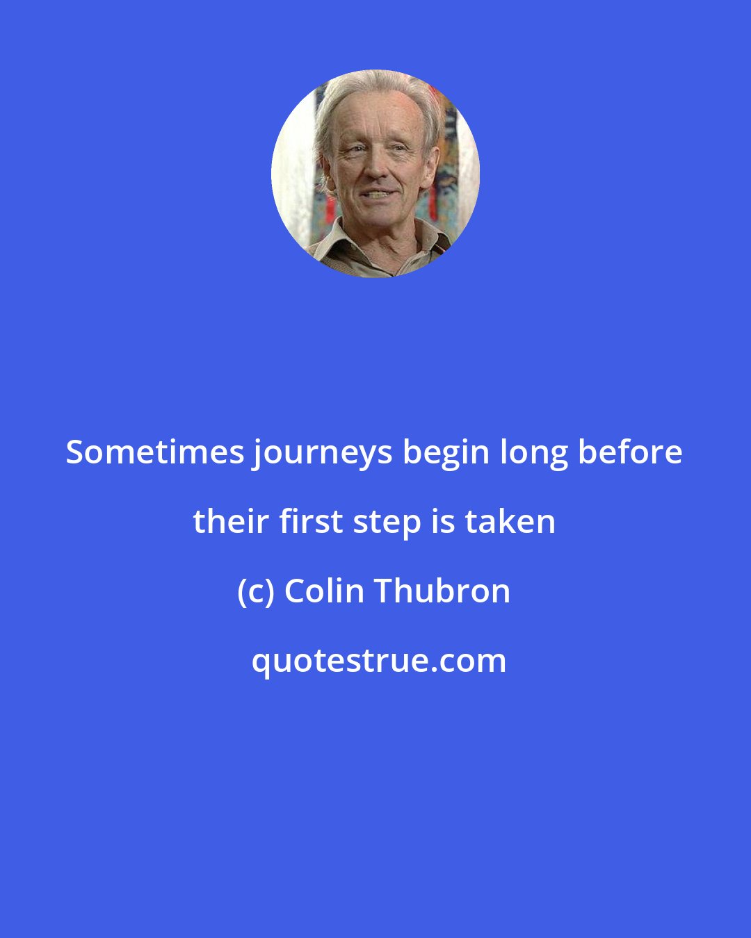 Colin Thubron: Sometimes journeys begin long before their first step is taken