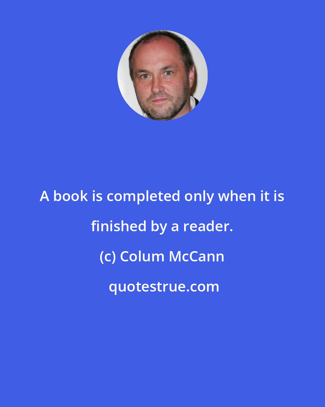 Colum McCann: A book is completed only when it is finished by a reader.