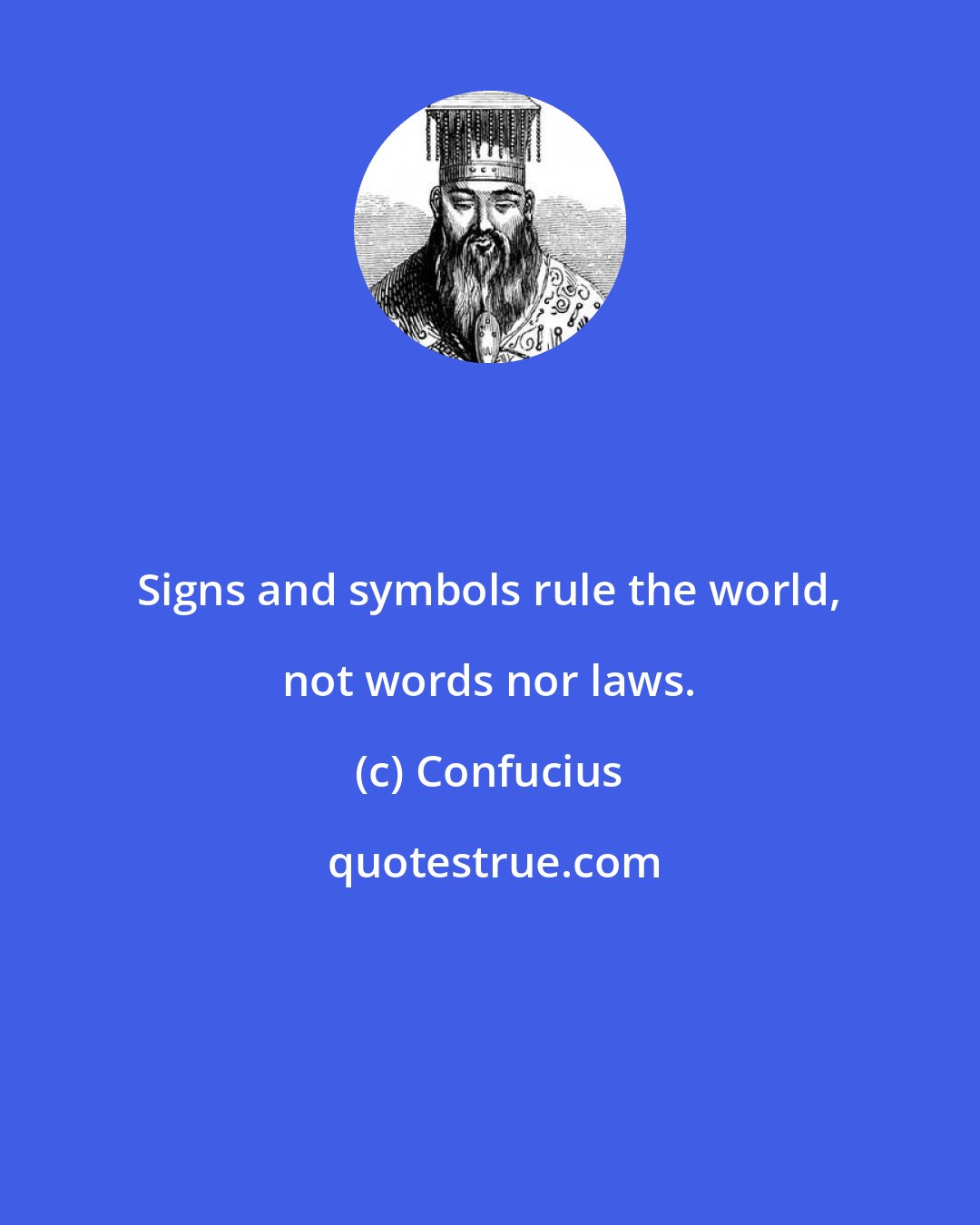 Confucius: Signs and symbols rule the world, not words nor laws.