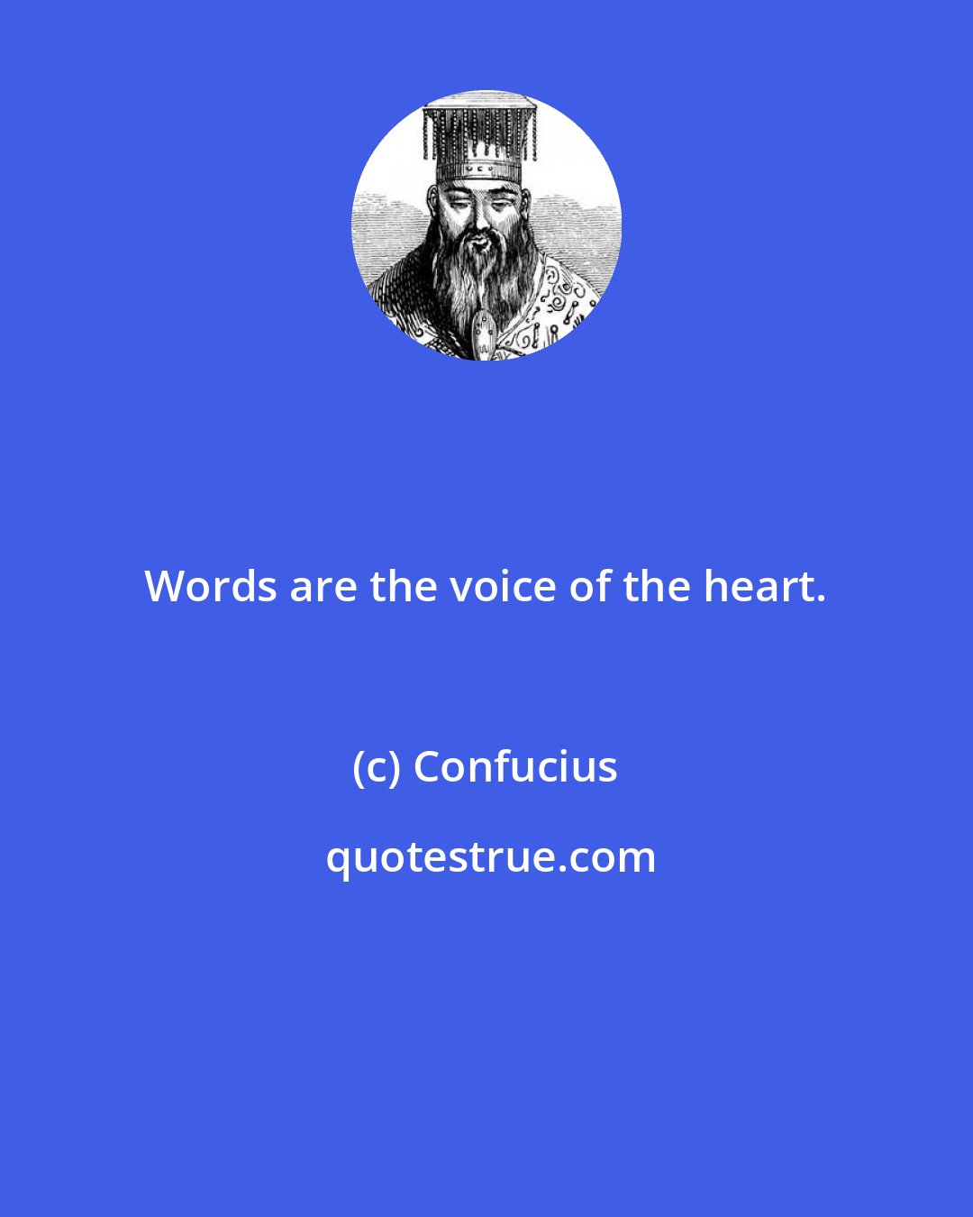 Confucius: Words are the voice of the heart.