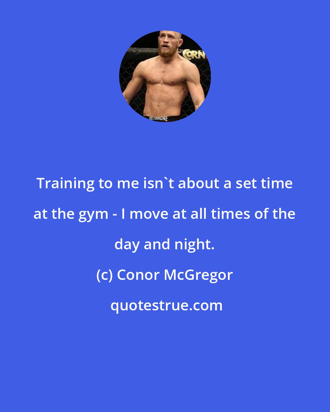 Conor McGregor: Training to me isn't about a set time at the gym - I move at all times of the day and night.