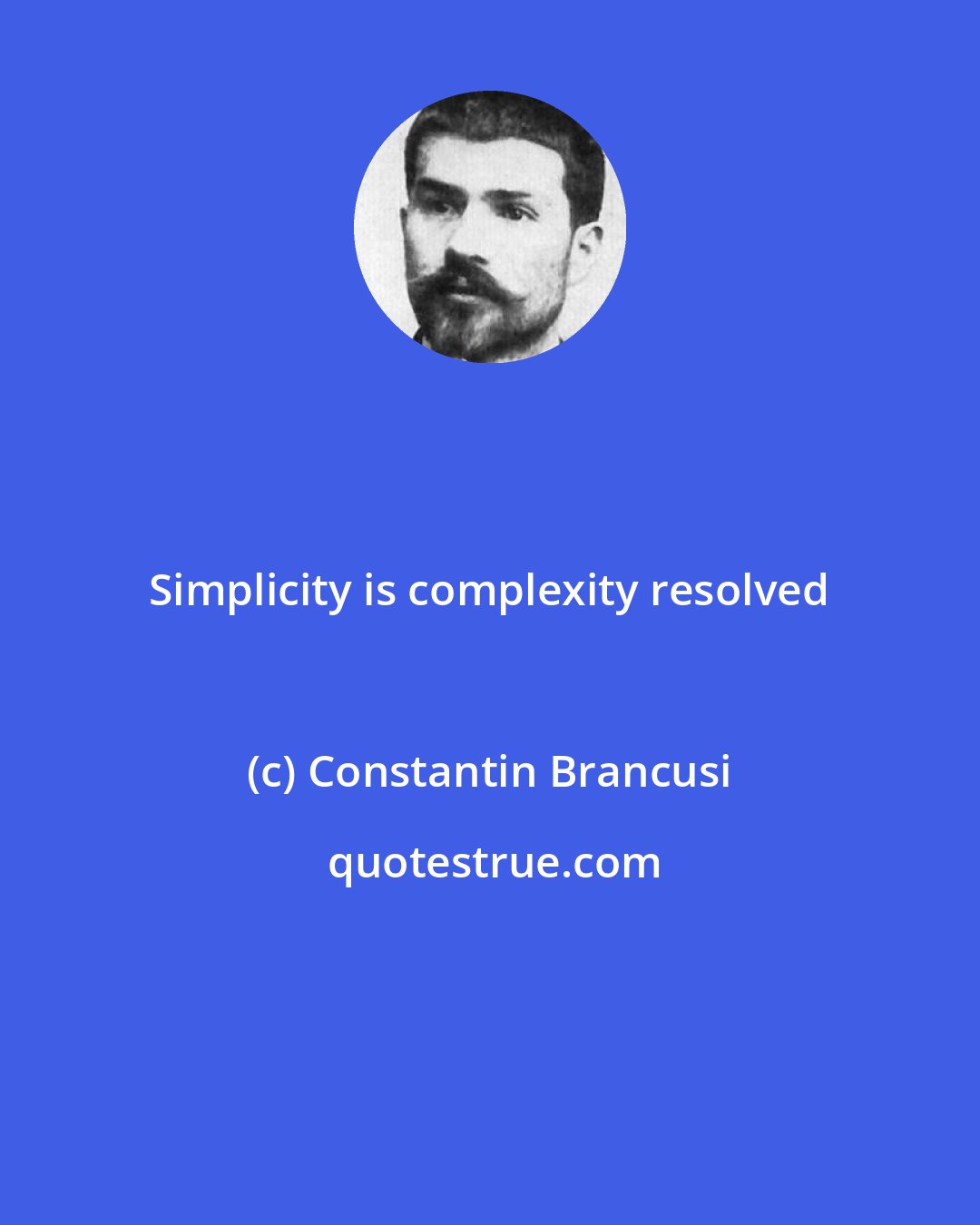 Constantin Brancusi: Simplicity is complexity resolved