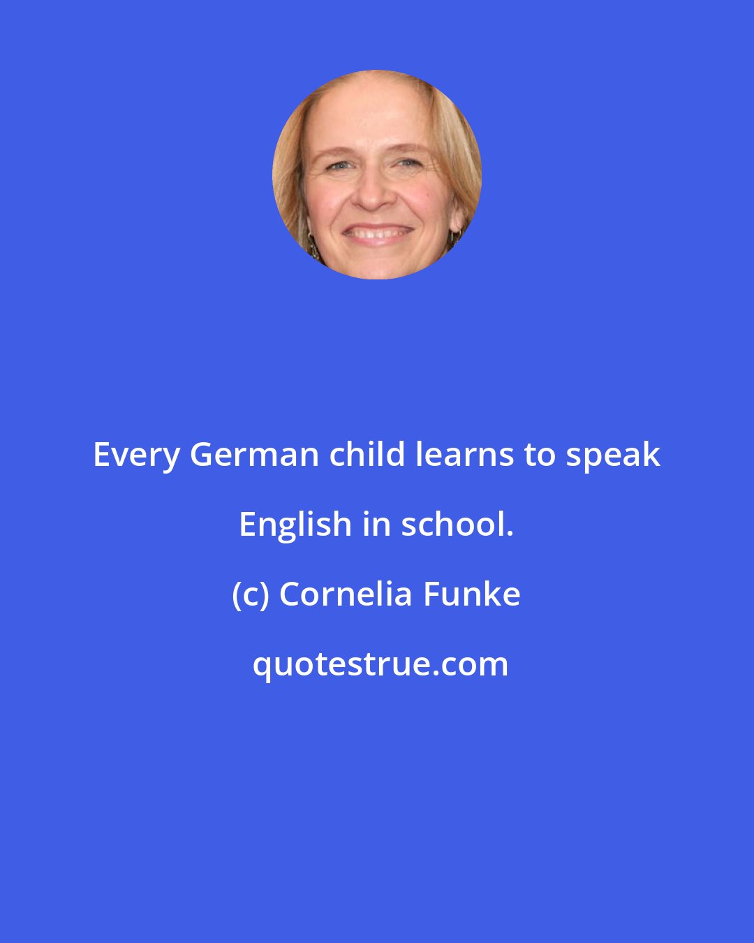 Cornelia Funke: Every German child learns to speak English in school.