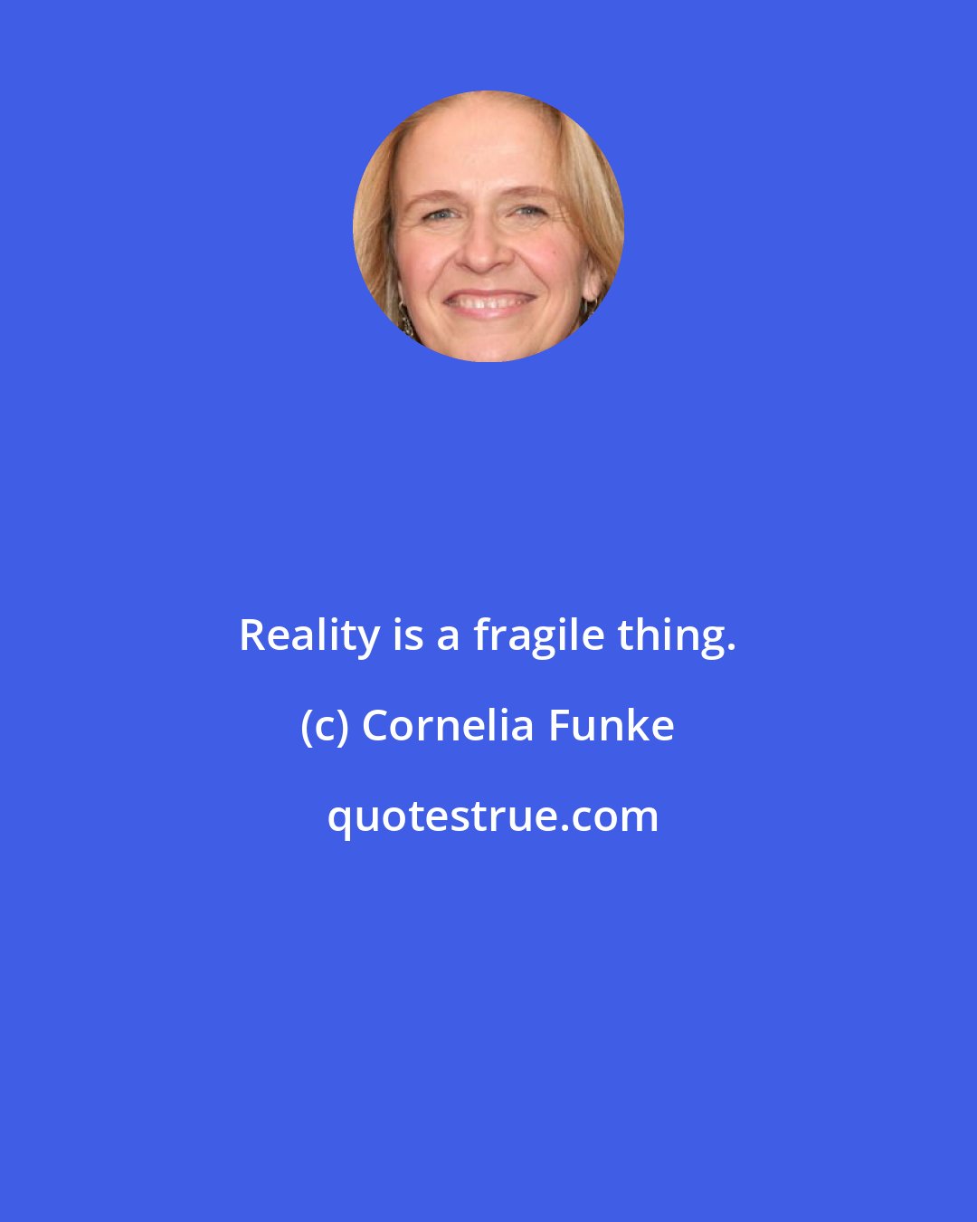 Cornelia Funke: Reality is a fragile thing.