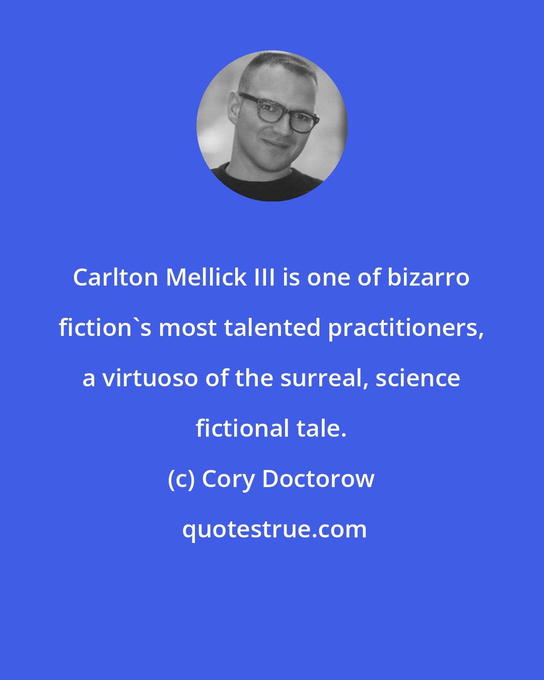 Cory Doctorow: Carlton Mellick III is one of bizarro fiction's most talented practitioners, a virtuoso of the surreal, science fictional tale.