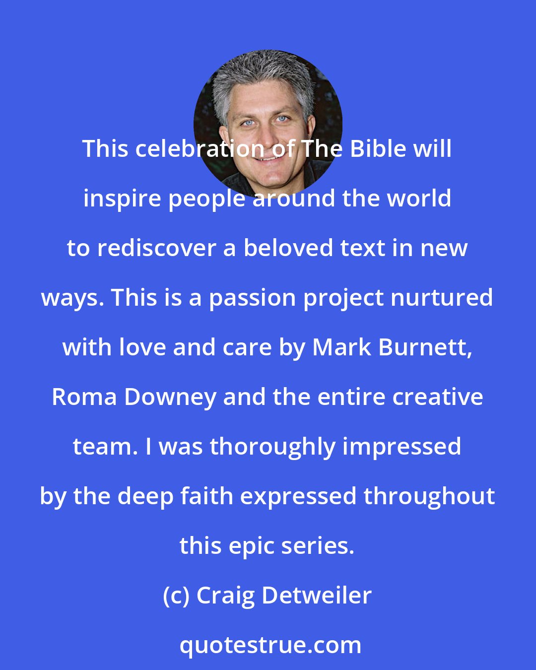Craig Detweiler: This celebration of The Bible will inspire people around the world to rediscover a beloved text in new ways. This is a passion project nurtured with love and care by Mark Burnett, Roma Downey and the entire creative team. I was thoroughly impressed by the deep faith expressed throughout this epic series.
