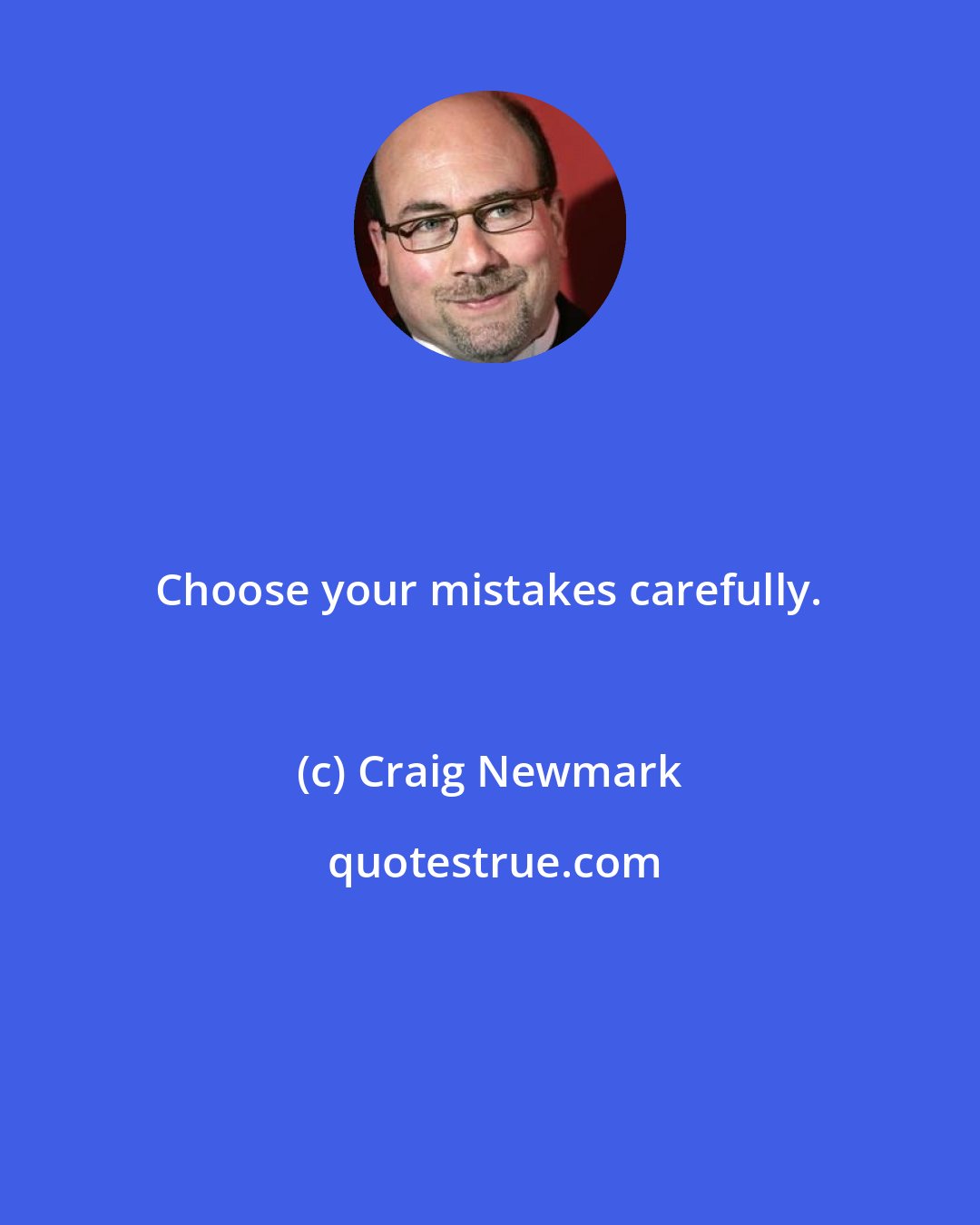 Craig Newmark: Choose your mistakes carefully.