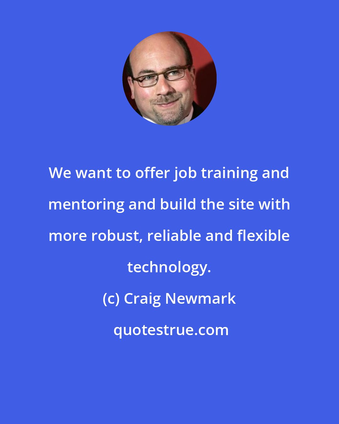 Craig Newmark: We want to offer job training and mentoring and build the site with more robust, reliable and flexible technology.