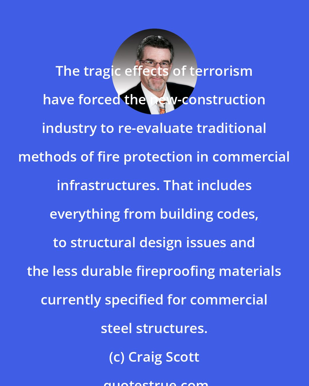 Craig Scott: The tragic effects of terrorism have forced the new-construction industry to re-evaluate traditional methods of fire protection in commercial infrastructures. That includes everything from building codes, to structural design issues and the less durable fireproofing materials currently specified for commercial steel structures.