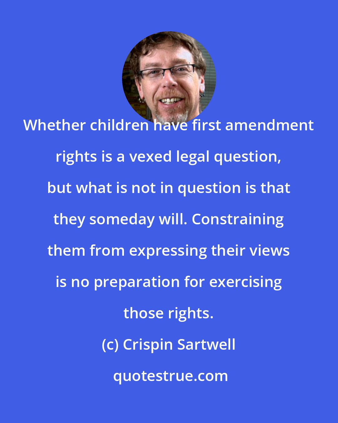 Crispin Sartwell: Whether children have first amendment rights is a vexed legal question, but what is not in question is that they someday will. Constraining them from expressing their views is no preparation for exercising those rights.