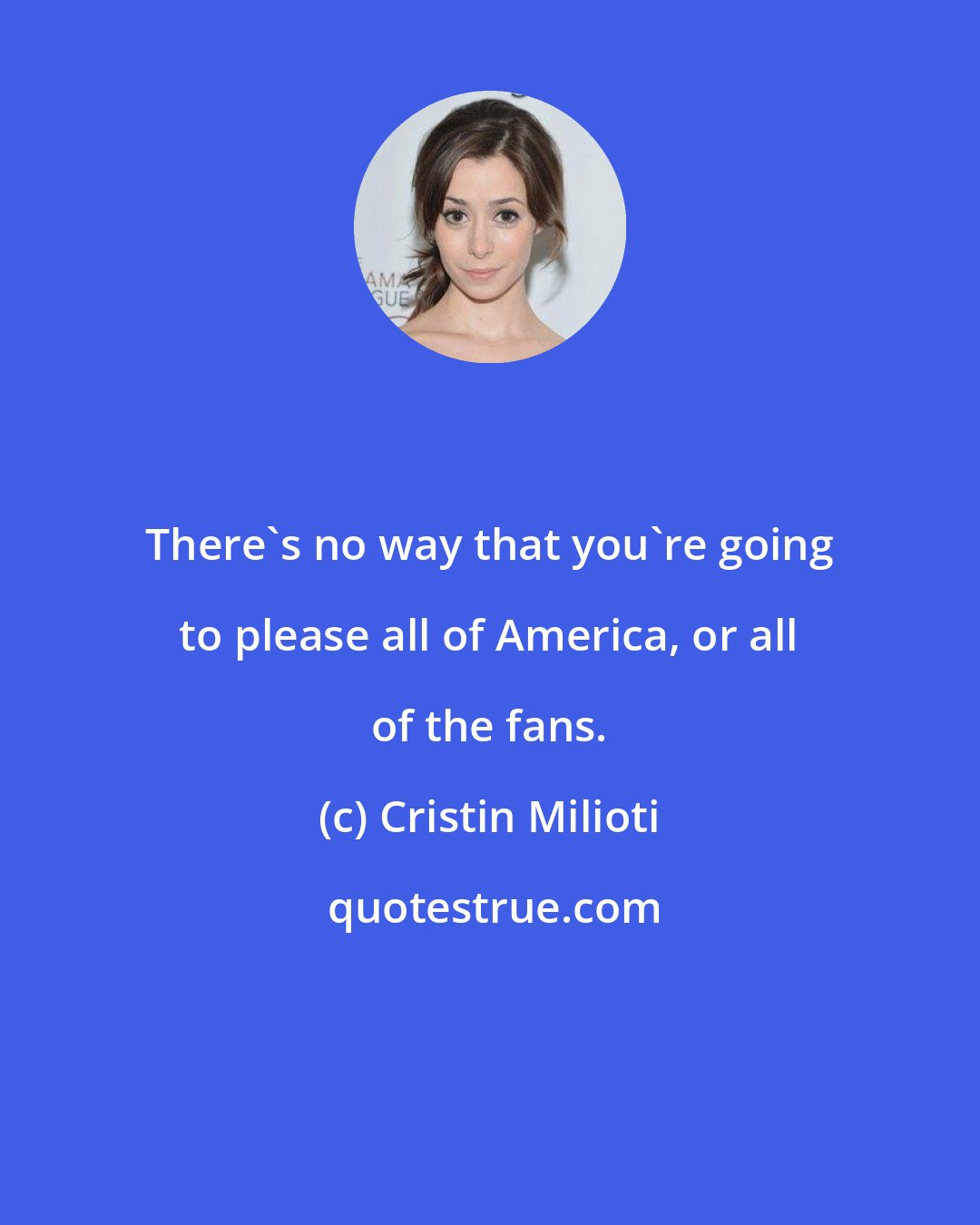 Cristin Milioti: There's no way that you're going to please all of America, or all of the fans.