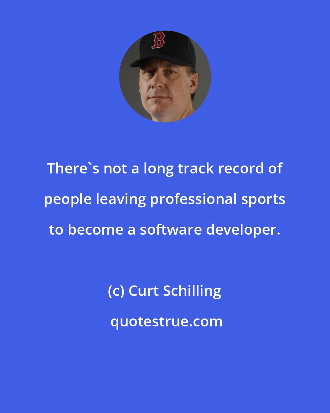 Curt Schilling: There's not a long track record of people leaving professional sports to become a software developer.