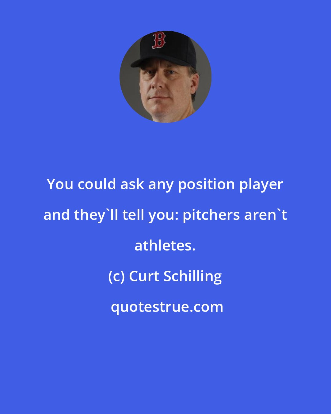 Curt Schilling: You could ask any position player and they'll tell you: pitchers aren't athletes.