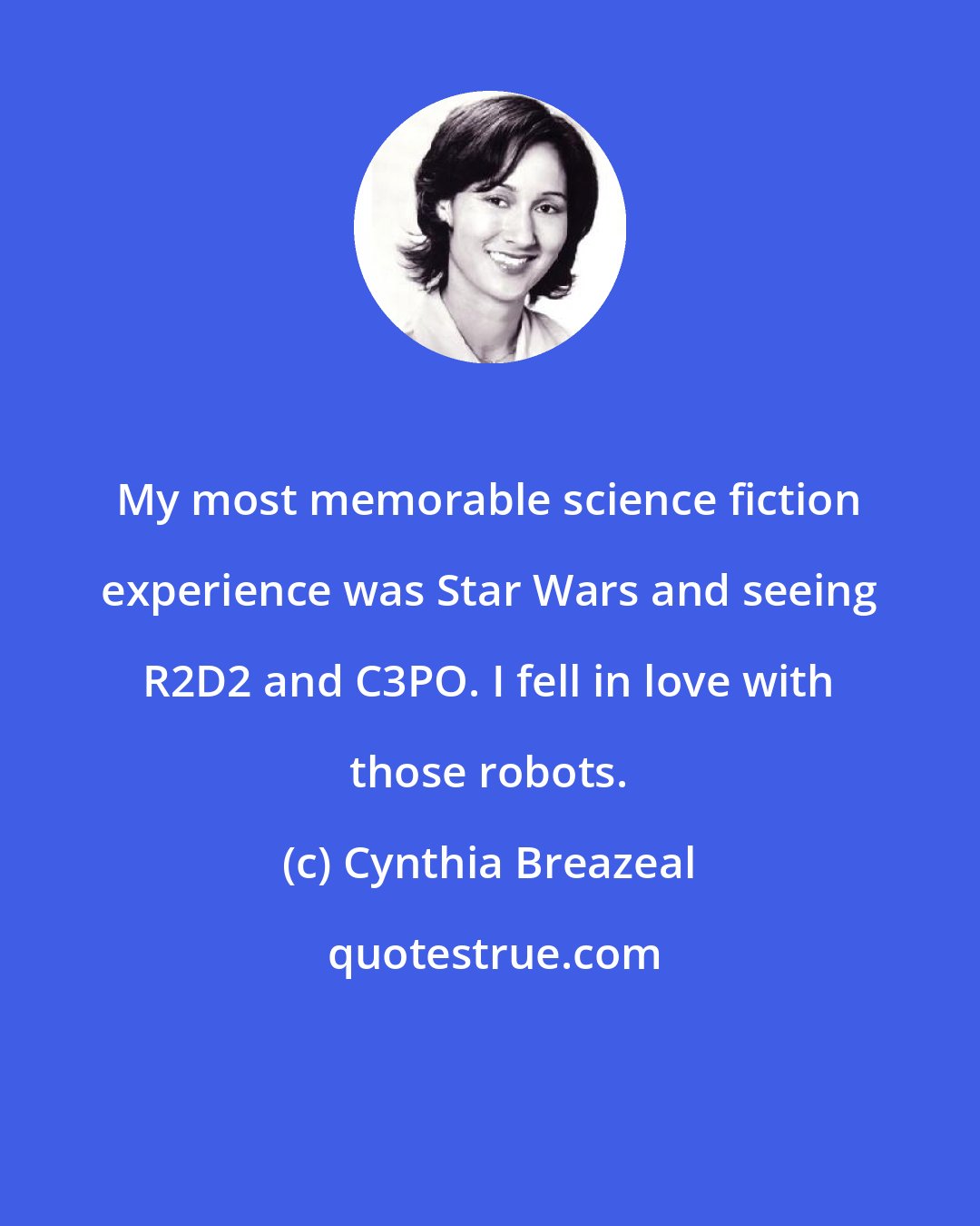 Cynthia Breazeal: My most memorable science fiction experience was Star Wars and seeing R2D2 and C3PO. I fell in love with those robots.