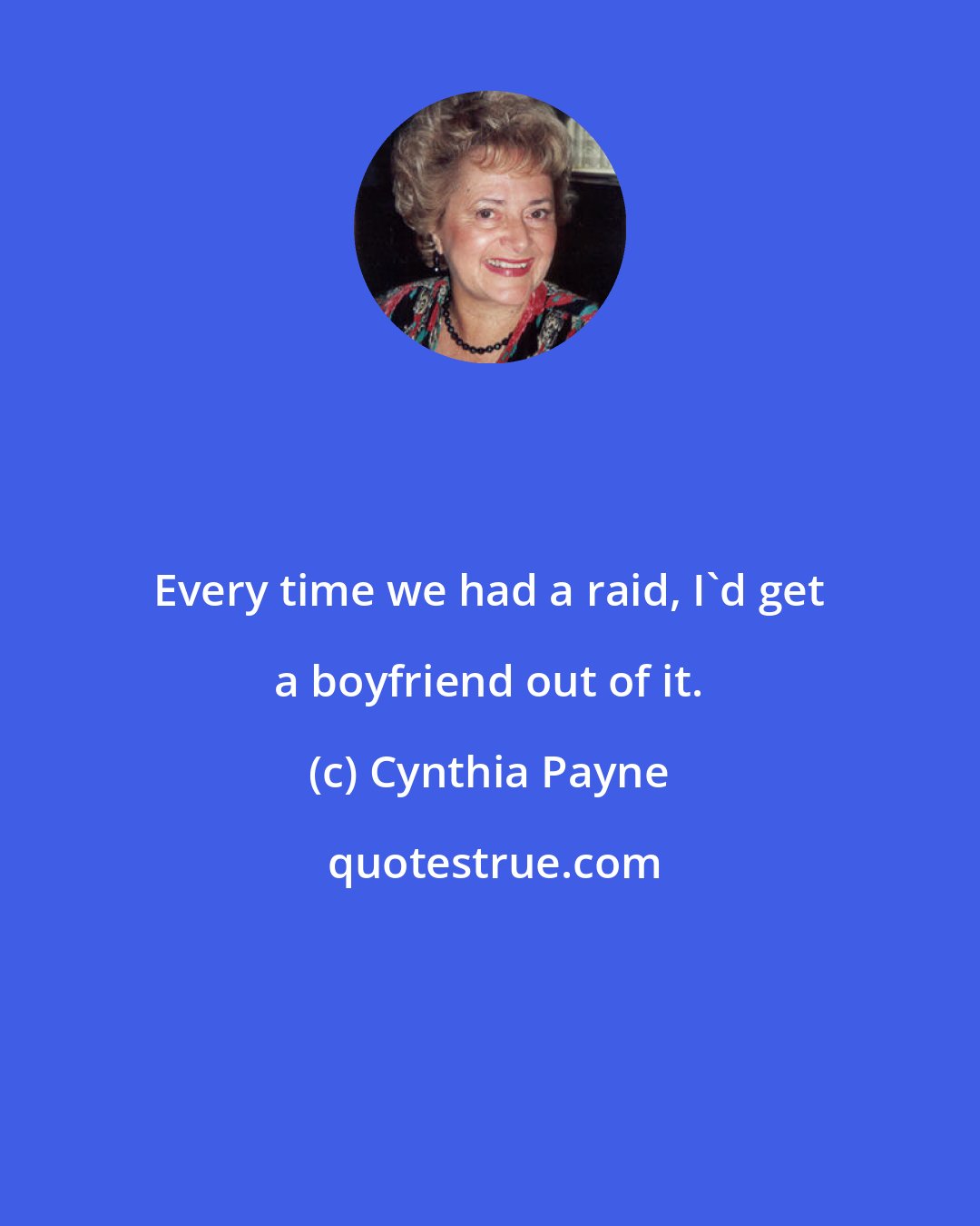 Cynthia Payne: Every time we had a raid, I'd get a boyfriend out of it.