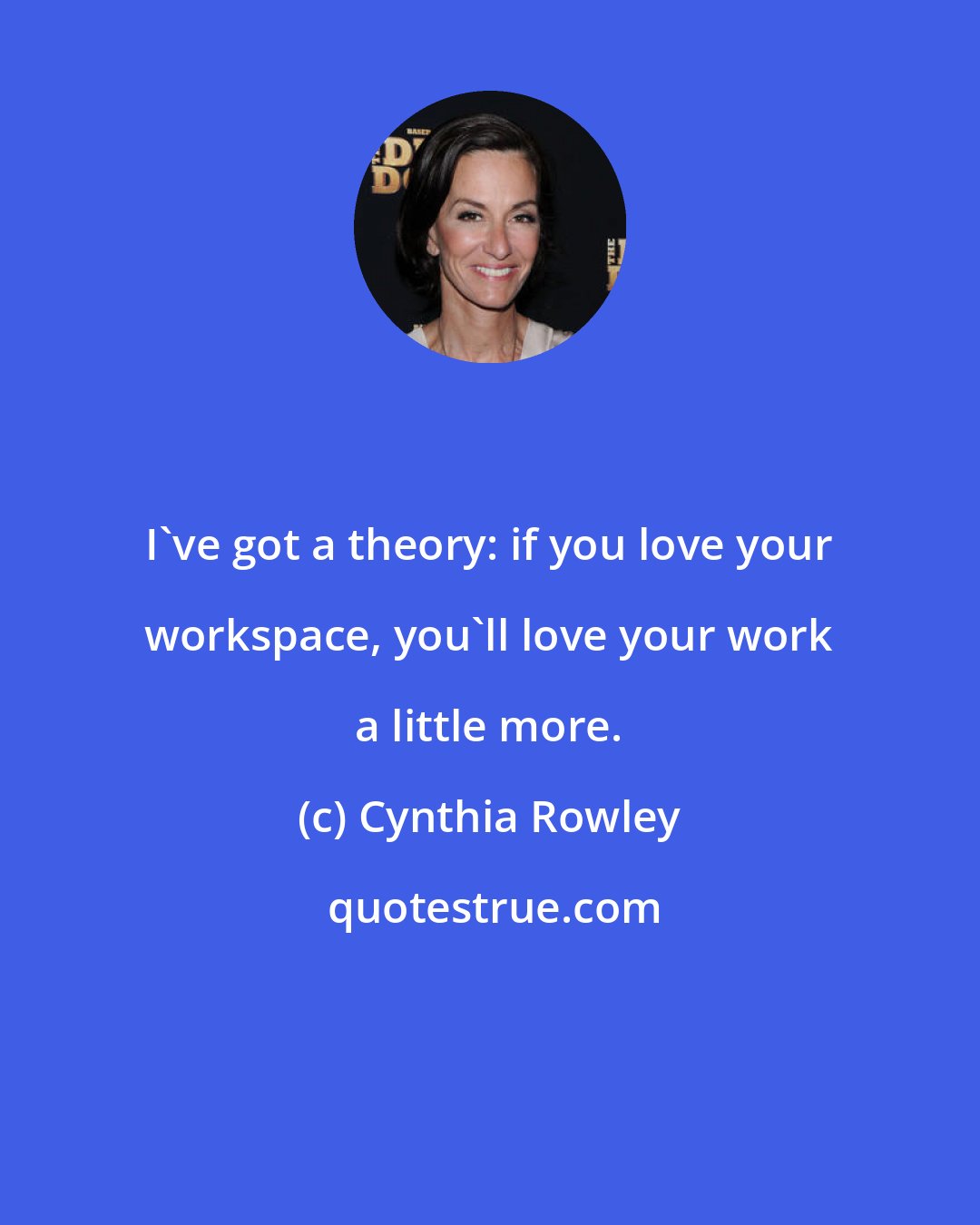 Cynthia Rowley: I've got a theory: if you love your workspace, you'll love your work a little more.
